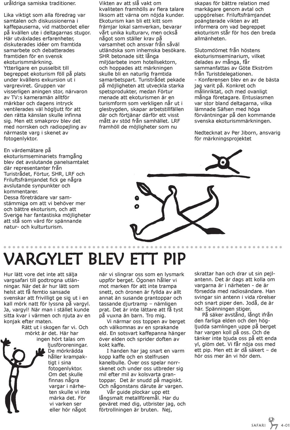 Ytterligare en pusselbit till begreppet ekoturism föll på plats under kvällens exkursion ut i vargreviret.