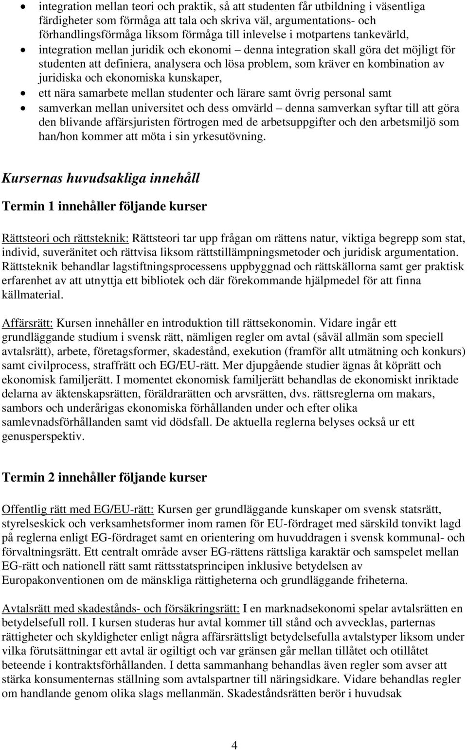 av juridiska och ekonomiska kunskaper, ett nära samarbete mellan studenter och lärare samt övrig personal samt samverkan mellan universitet och dess omvärld denna samverkan syftar till att göra den