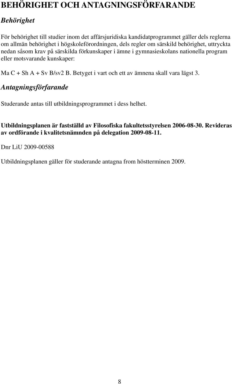 Betyget i vart och ett av ämnena skall vara lägst 3. Antagningsförfarande Studerande antas till utbildningsprogrammet i dess helhet.