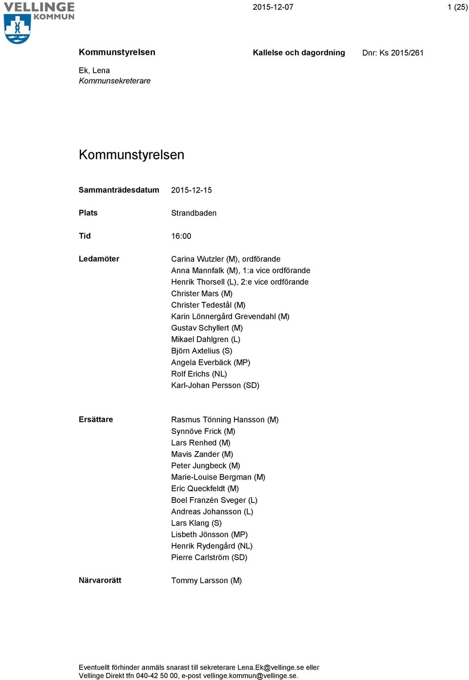 Karl-Johan Persson (SD) Ersättare Närvarorätt Rasmus Tönning Hansson (M) Synnöve Frick (M) Lars Renhed (M) Mavis Zander (M) Peter Jungbeck (M) Marie-Louise Bergman (M) Eric Queckfeldt (M) Boel