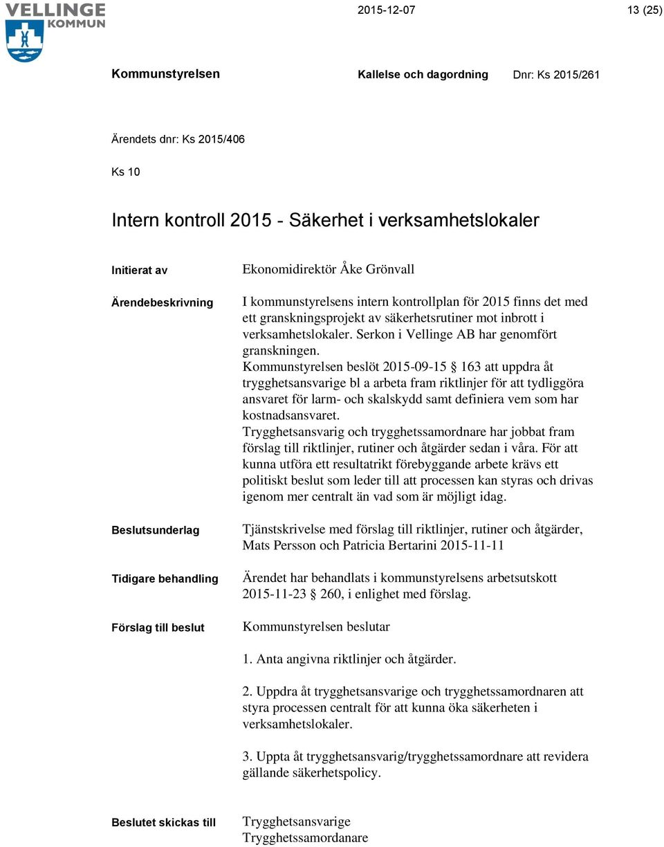 beslöt 2015-09-15 163 att uppdra åt trygghetsansvarige bl a arbeta fram riktlinjer för att tydliggöra ansvaret för larm- och skalskydd samt definiera vem som har kostnadsansvaret.