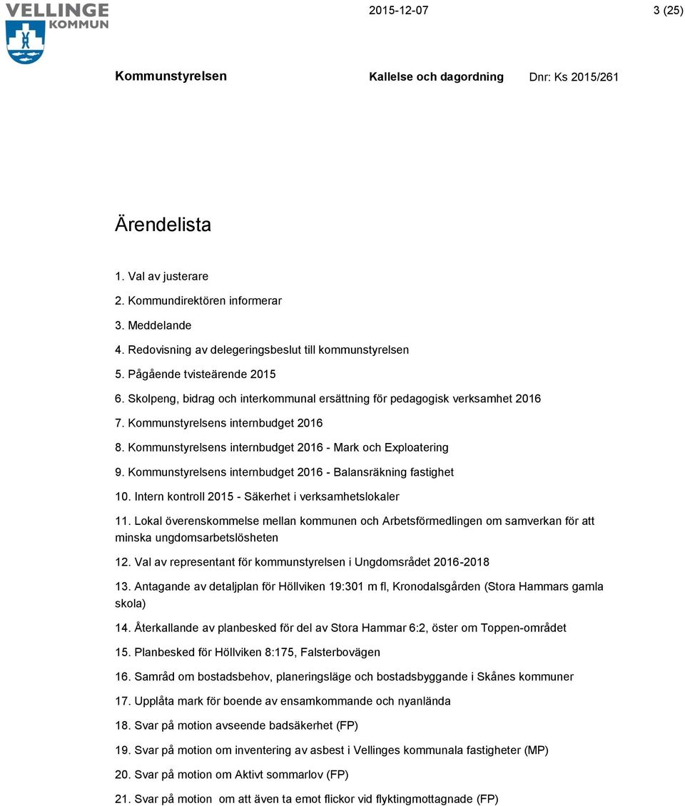 Intern kontroll 2015 - Säkerhet i verksamhetslokaler 11. Lokal överenskommelse mellan kommunen och Arbetsförmedlingen om samverkan för att minska ungdomsarbetslösheten 12.