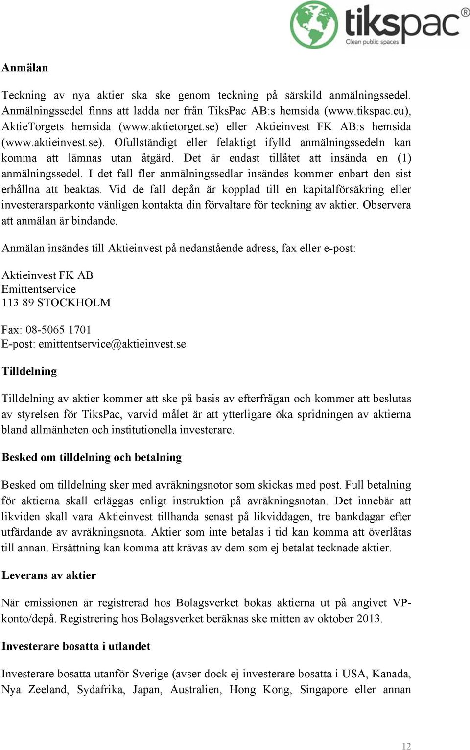 Det är endast tillåtet att insända en (1) anmälningssedel. I det fall fler anmälningssedlar insändes kommer enbart den sist erhållna att beaktas.