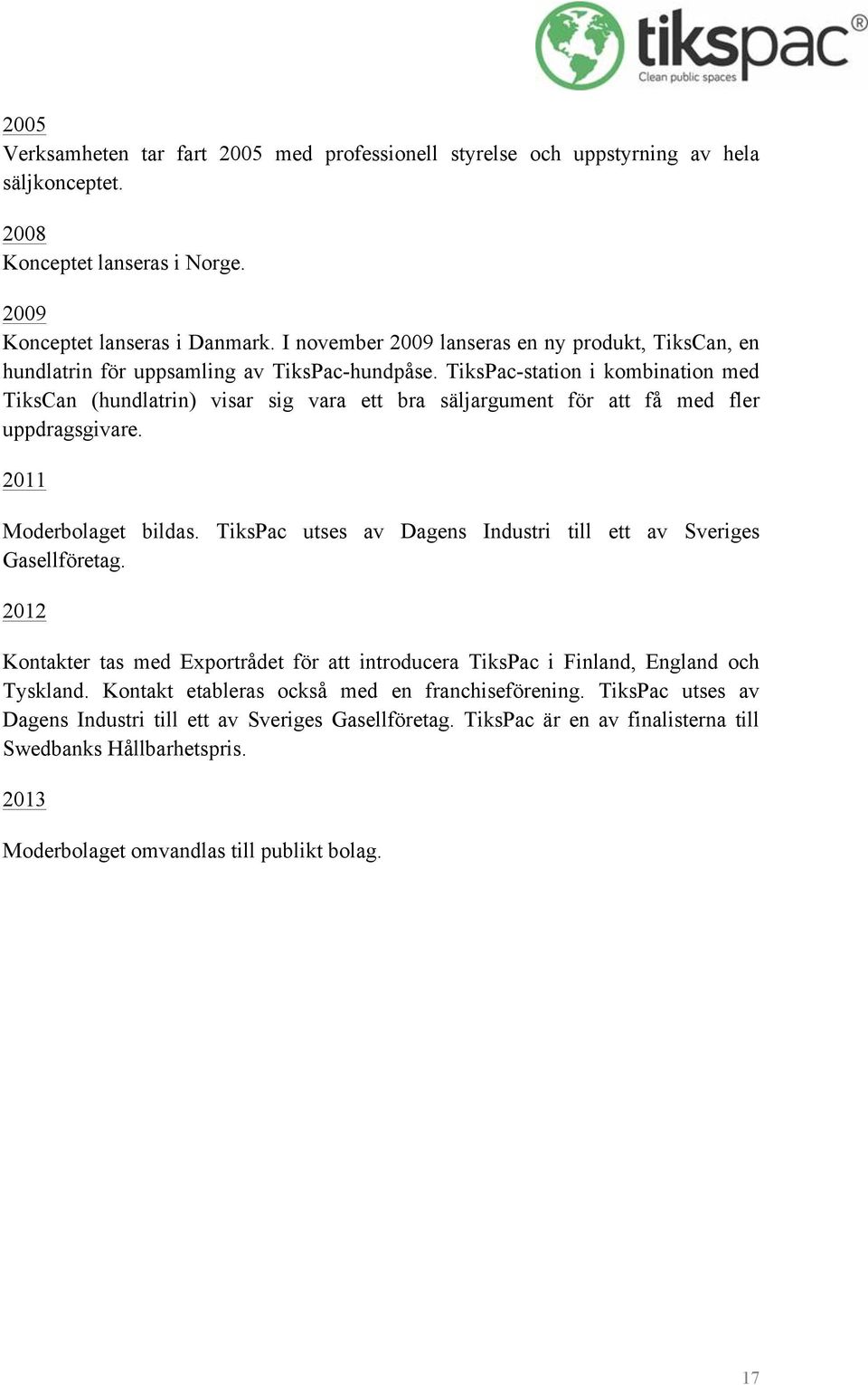 TiksPac-station i kombination med TiksCan (hundlatrin) visar sig vara ett bra säljargument för att få med fler uppdragsgivare. 2011 Moderbolaget bildas.