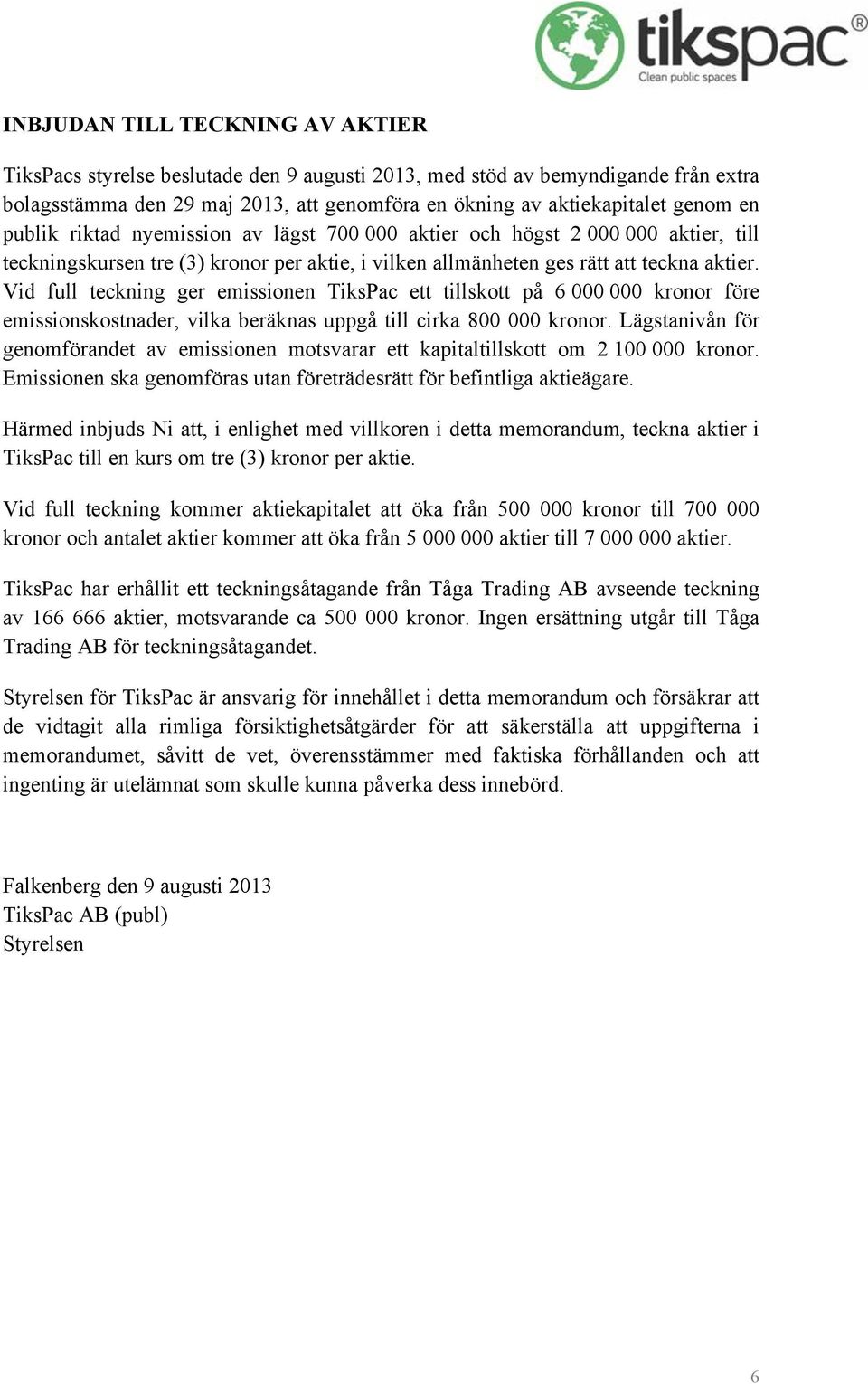 Vid full teckning ger emissionen TiksPac ett tillskott på 6 000 000 kronor före emissionskostnader, vilka beräknas uppgå till cirka 800 000 kronor.