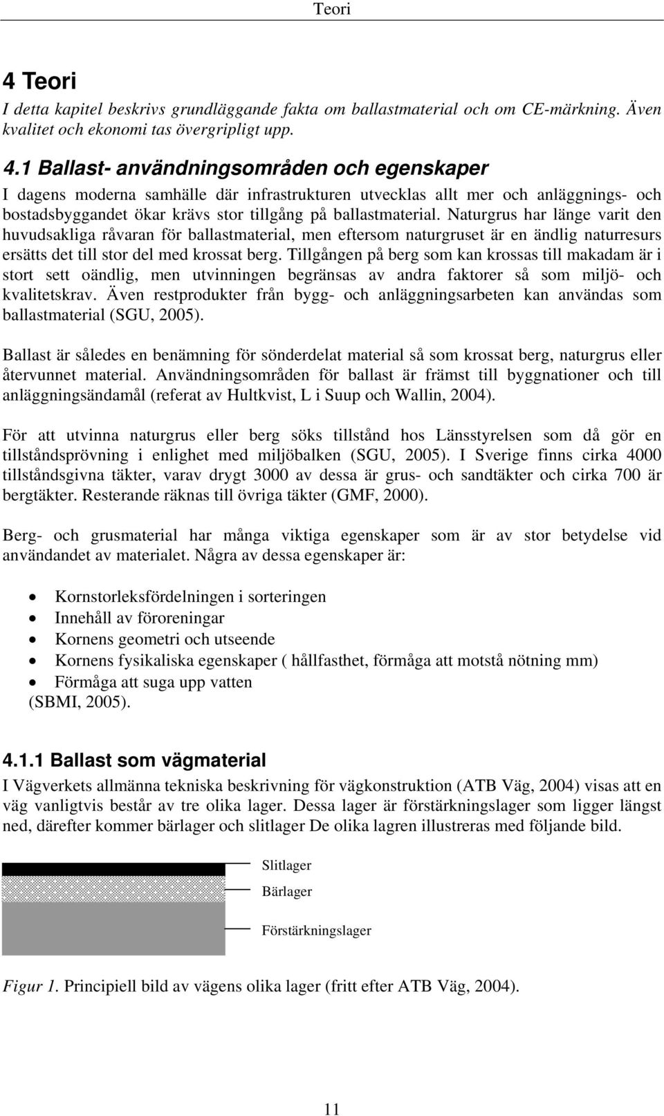 Tillgången på berg som kan krossas till makadam är i stort sett oändlig, men utvinningen begränsas av andra faktorer så som miljö- och kvalitetskrav.