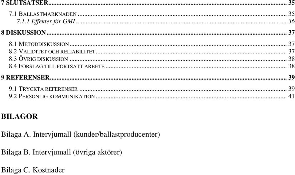 4 FÖRSLAG TILL FORTSATT ARBETE... 38 9 REFERENSER... 39 9.1 TRYCKTA REFERENSER... 39 9.2 PERSONLIG KOMMUNIKATION.