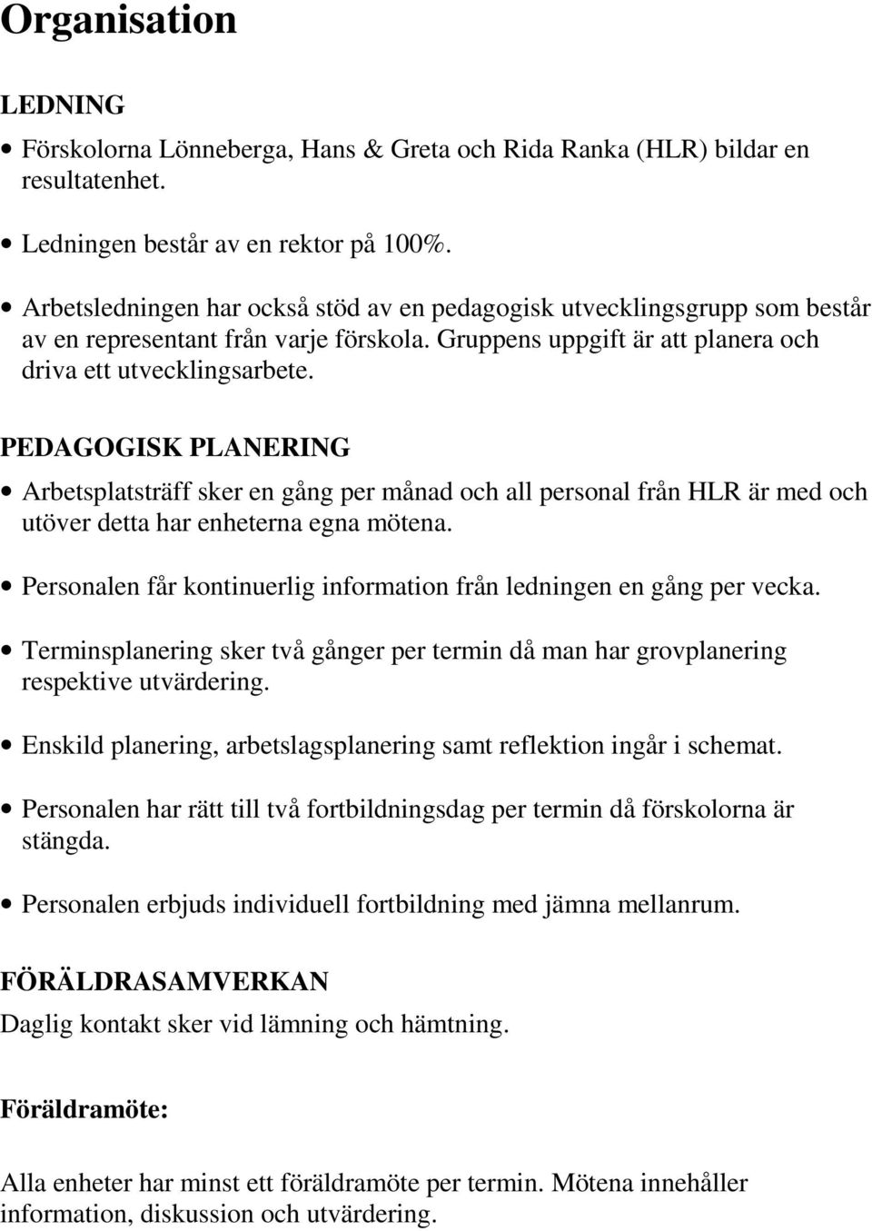 PEDAGOGISK PLANERING Arbetsplatsträff sker en gång per månad och all personal från HLR är med och utöver detta har enheterna egna mötena.