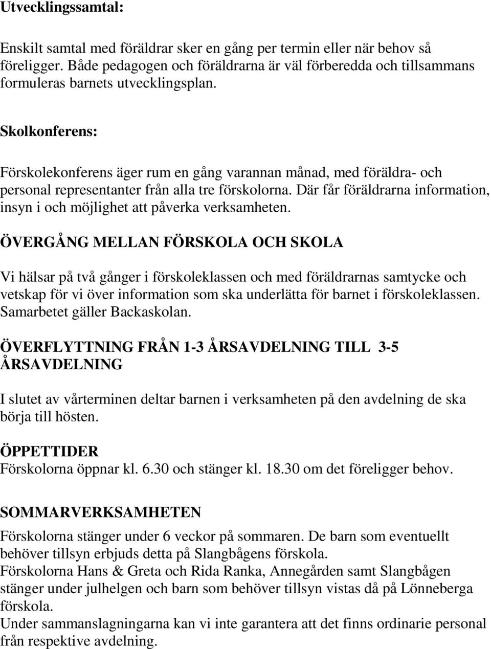 Skolkonferens: Förskolekonferens äger rum en gång varannan månad, med föräldra- och personal representanter från alla tre förskolorna.