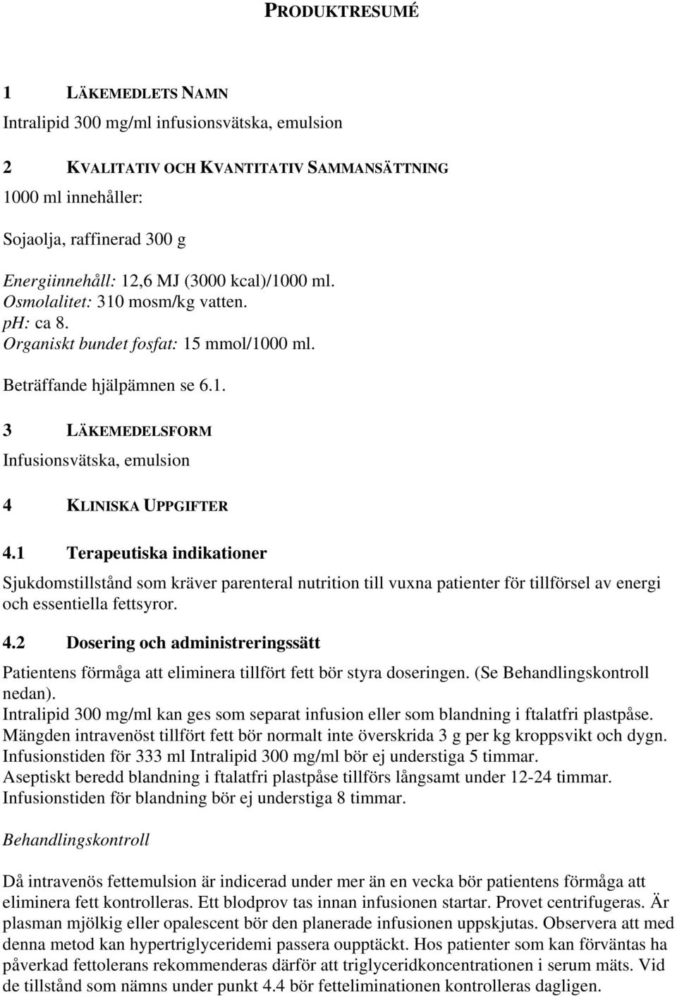 1 Terapeutiska indikationer Sjukdomstillstånd som kräver parenteral nutrition till vuxna patienter för tillförsel av energi och essentiella fettsyror. 4.