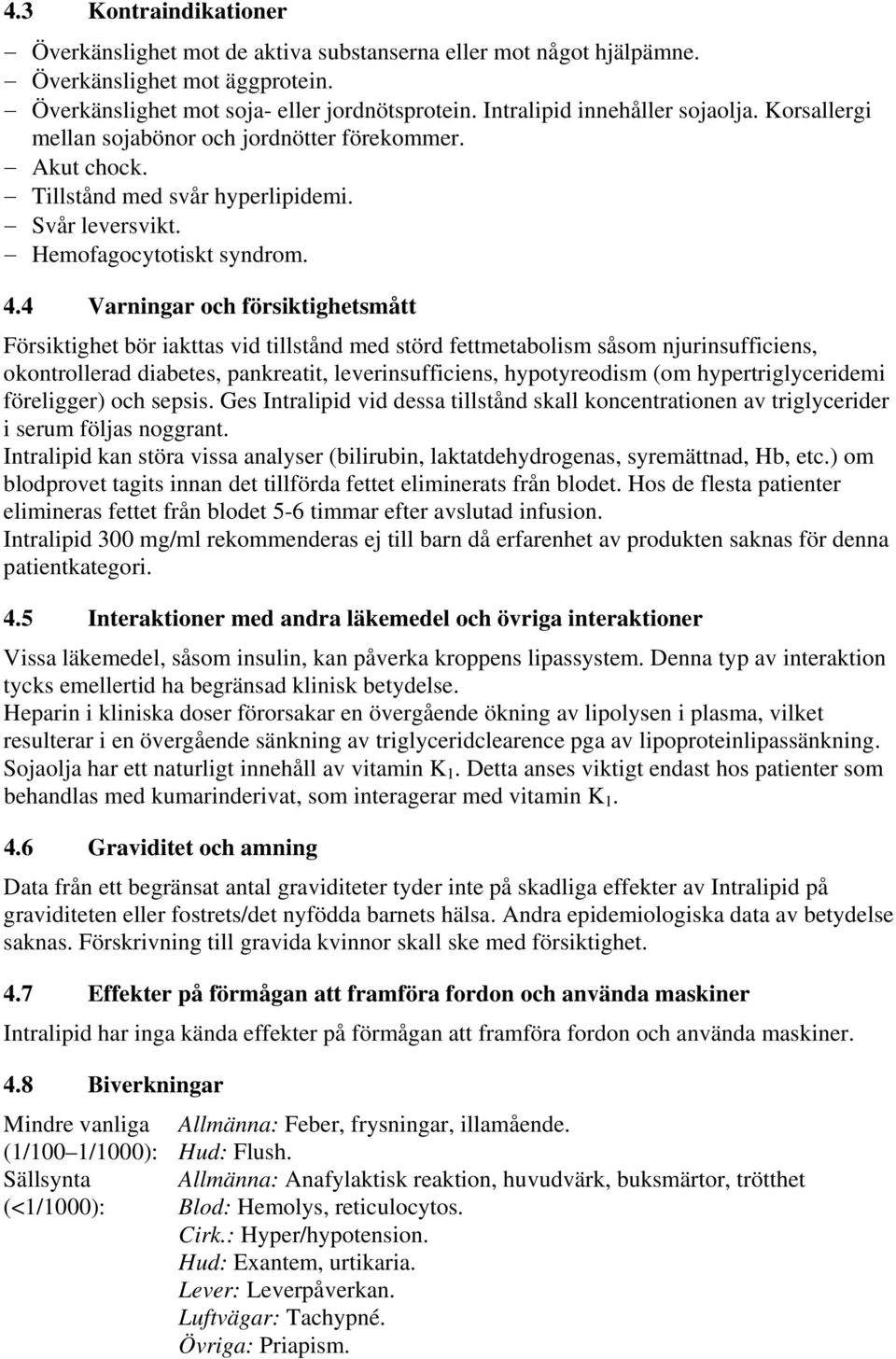 4 Varningar och försiktighetsmått Försiktighet bör iakttas vid tillstånd med störd fettmetabolism såsom njurinsufficiens, okontrollerad diabetes, pankreatit, leverinsufficiens, hypotyreodism (om