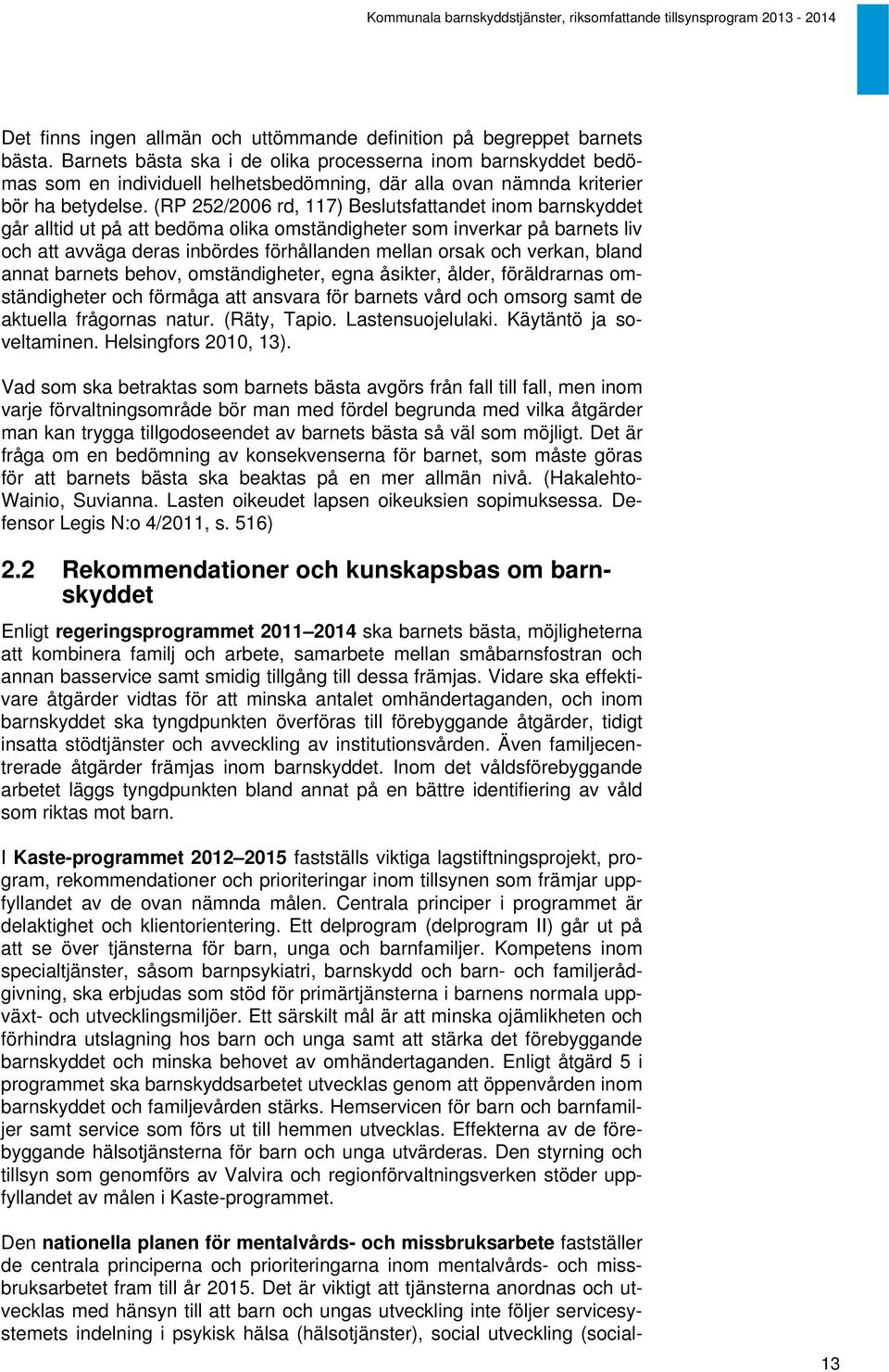 (RP 252/2006 rd, 117) Beslutsfattandet inom barnskyddet går alltid ut på att bedöma olika omständigheter som inverkar på barnets liv och att avväga deras inbördes förhållanden mellan orsak och