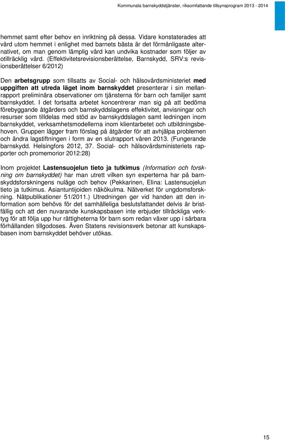 (Effektivitetsrevisionsberättelse, Barnskydd, SRV:s revisionsberättelser 6/2012) Den arbetsgrupp som tillsatts av Social- och hälsovårdsministeriet med uppgiften att utreda läget inom barnskyddet