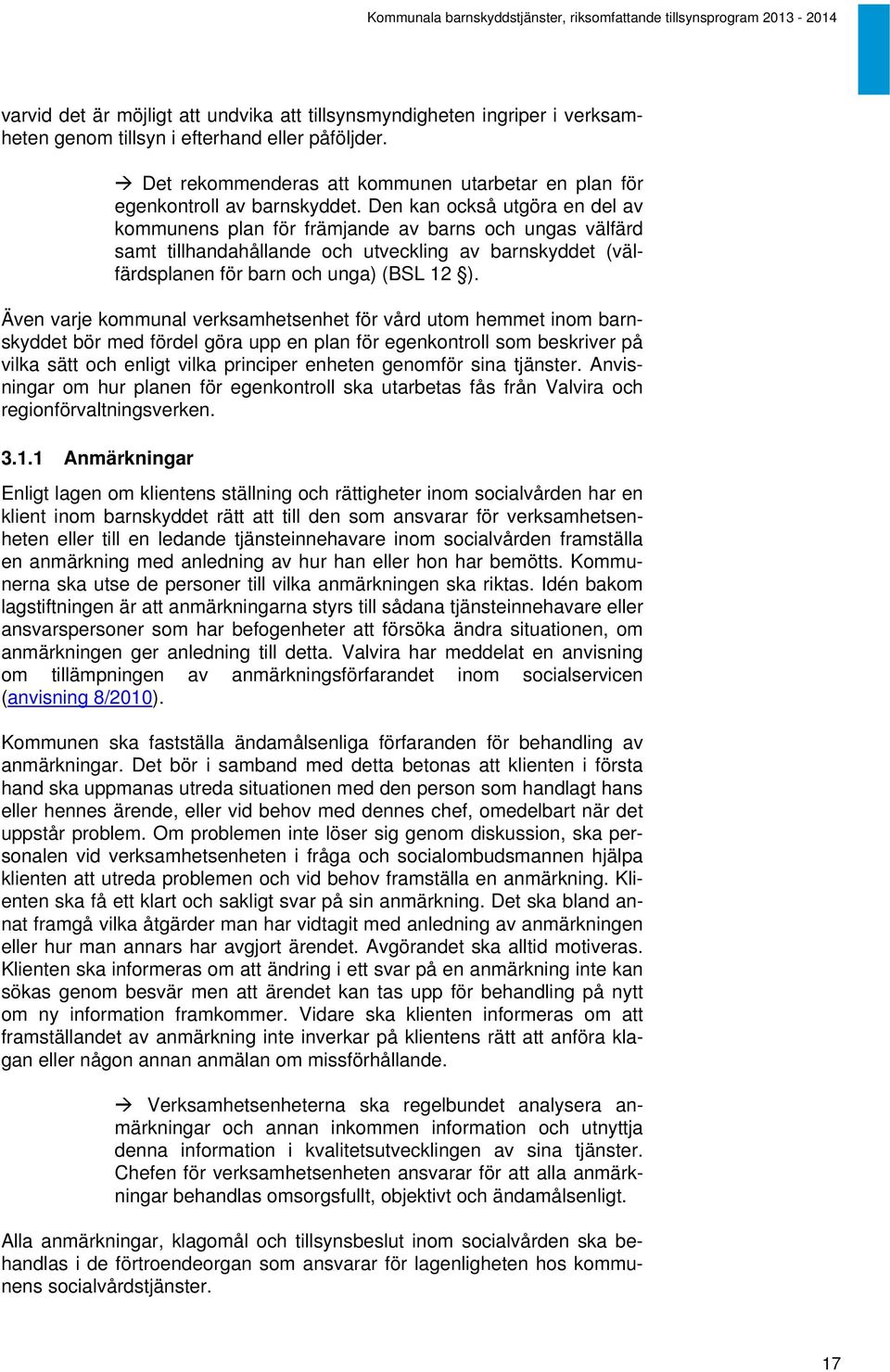 Den kan också utgöra en del av kommunens plan för främjande av barns och ungas välfärd samt tillhandahållande och utveckling av barnskyddet (välfärdsplanen för barn och unga) (BSL 12 ).