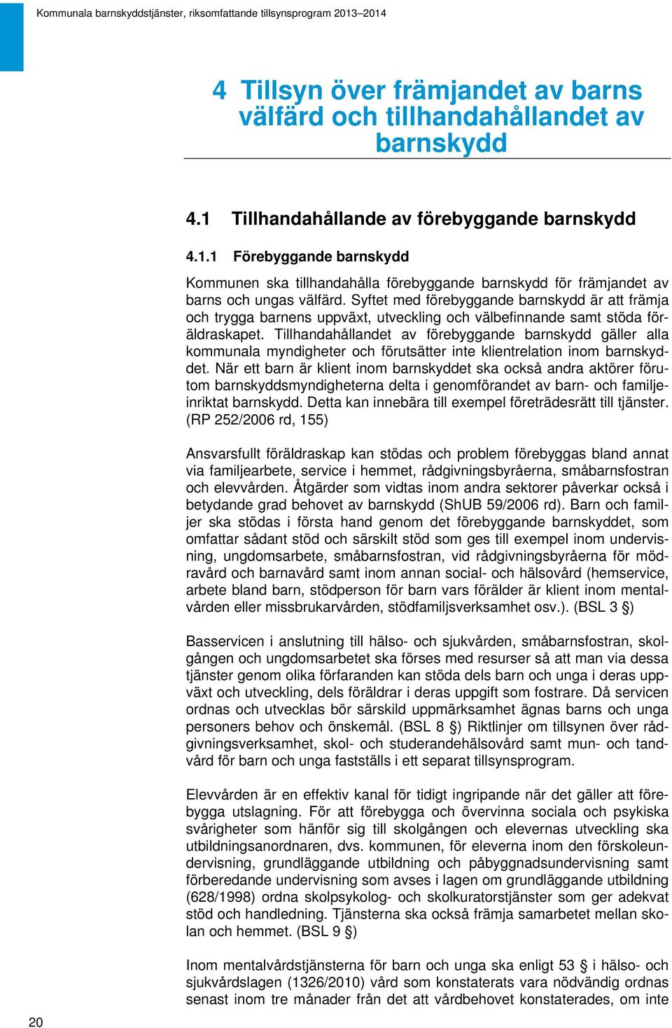 Syftet med förebyggande barnskydd är att främja och trygga barnens uppväxt, utveckling och välbefinnande samt stöda föräldraskapet.