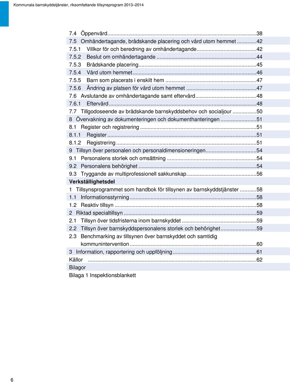 .. 47 7.6 Avslutande av omhändertagande samt eftervård... 48 7.6.1 Eftervård... 48 7.7 Tillgodoseende av brådskande barnskyddsbehov och socialjour.