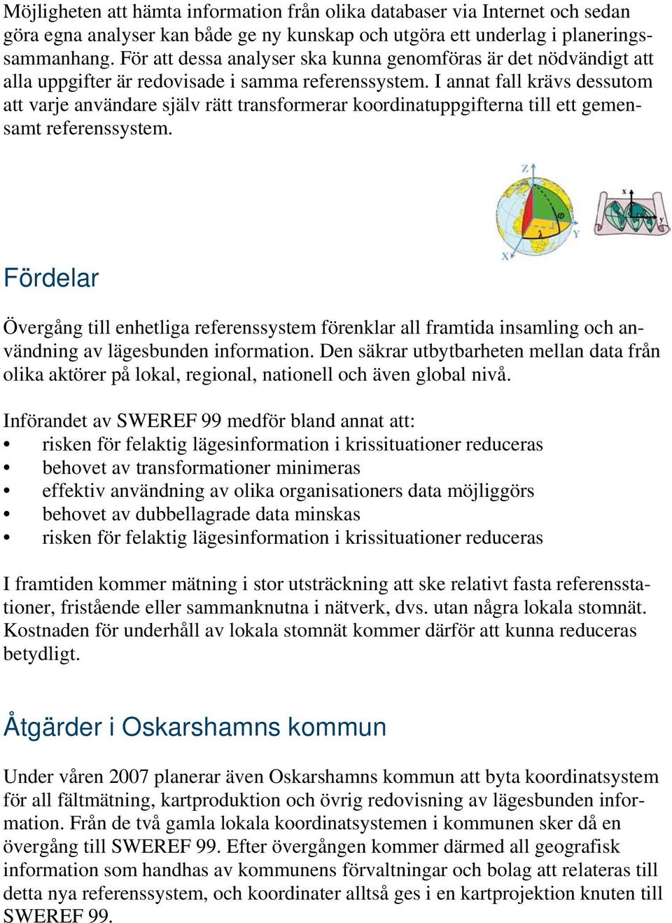 I annat fall krävs dessutom att varje användare själv rätt transformerar koordinatuppgifterna till ett gemensamt referenssystem.