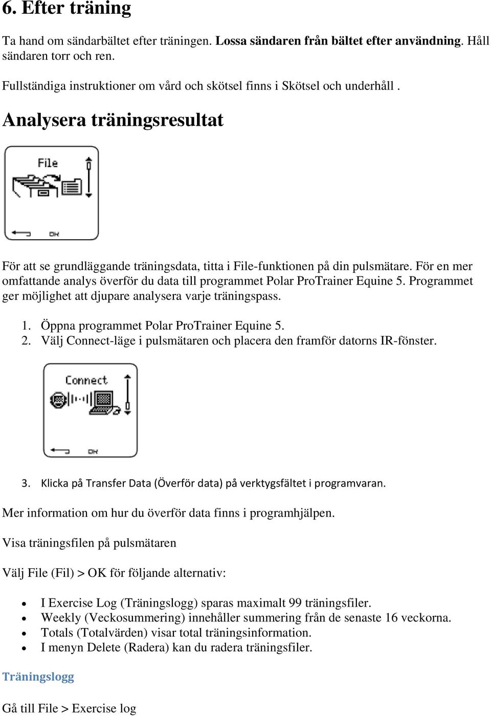 För en mer omfattande analys överför du data till programmet Polar ProTrainer Equine 5. Programmet ger möjlighet att djupare analysera varje träningspass. 1.