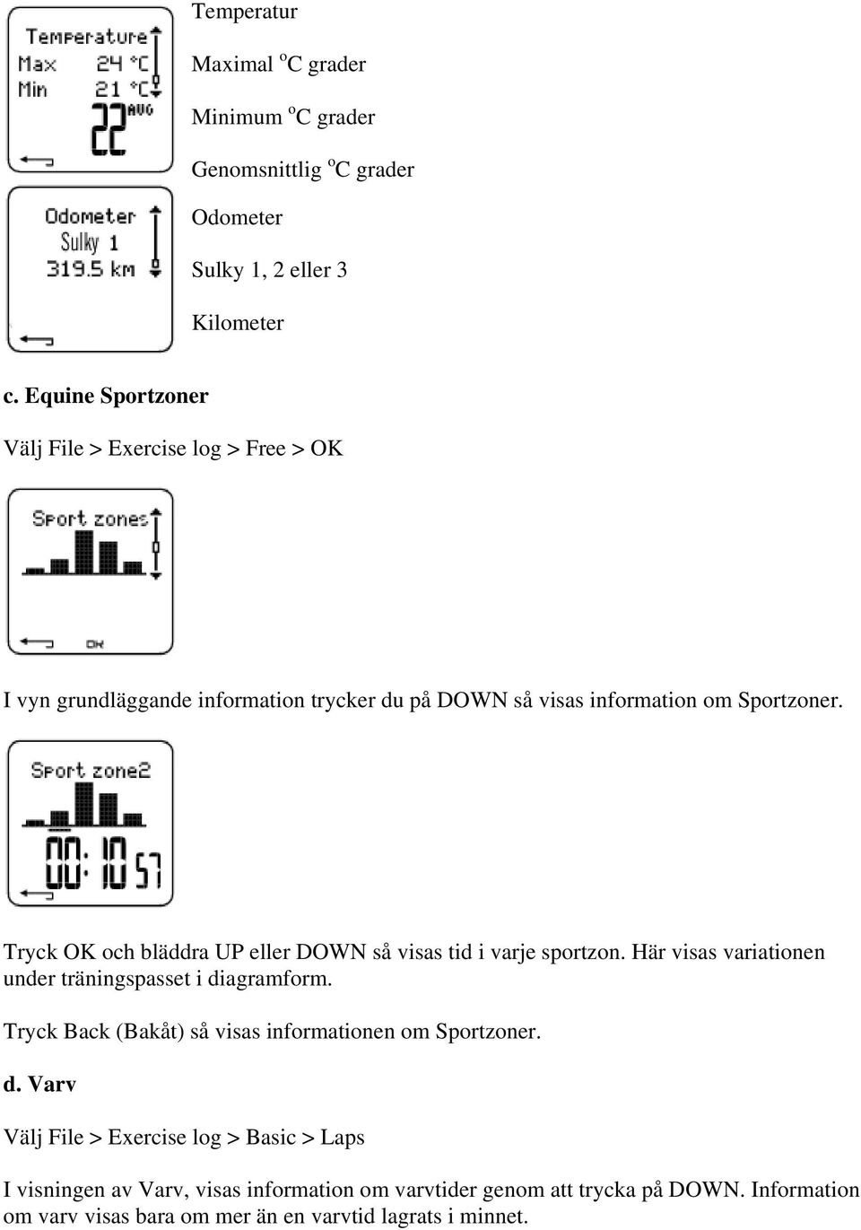 Tryck OK och bläddra UP eller DOWN så visas tid i varje sportzon. Här visas variationen under träningspasset i diagramform.