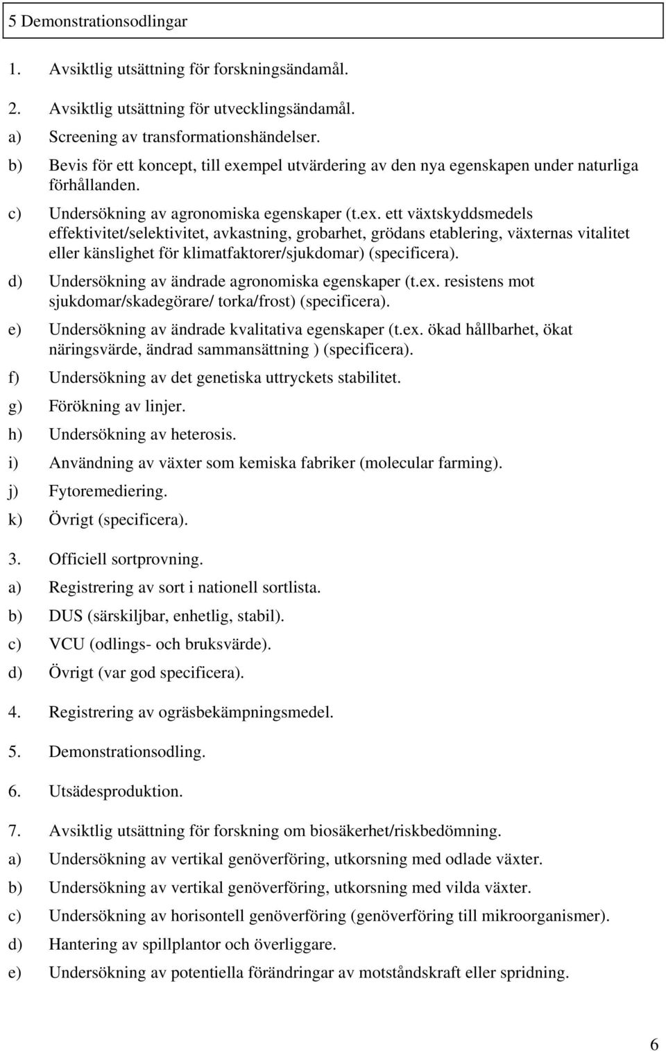 mpel utvärdering av den nya egenskapen under naturliga förhållanden. c) Undersökning av agronomiska egenskaper (t.ex.