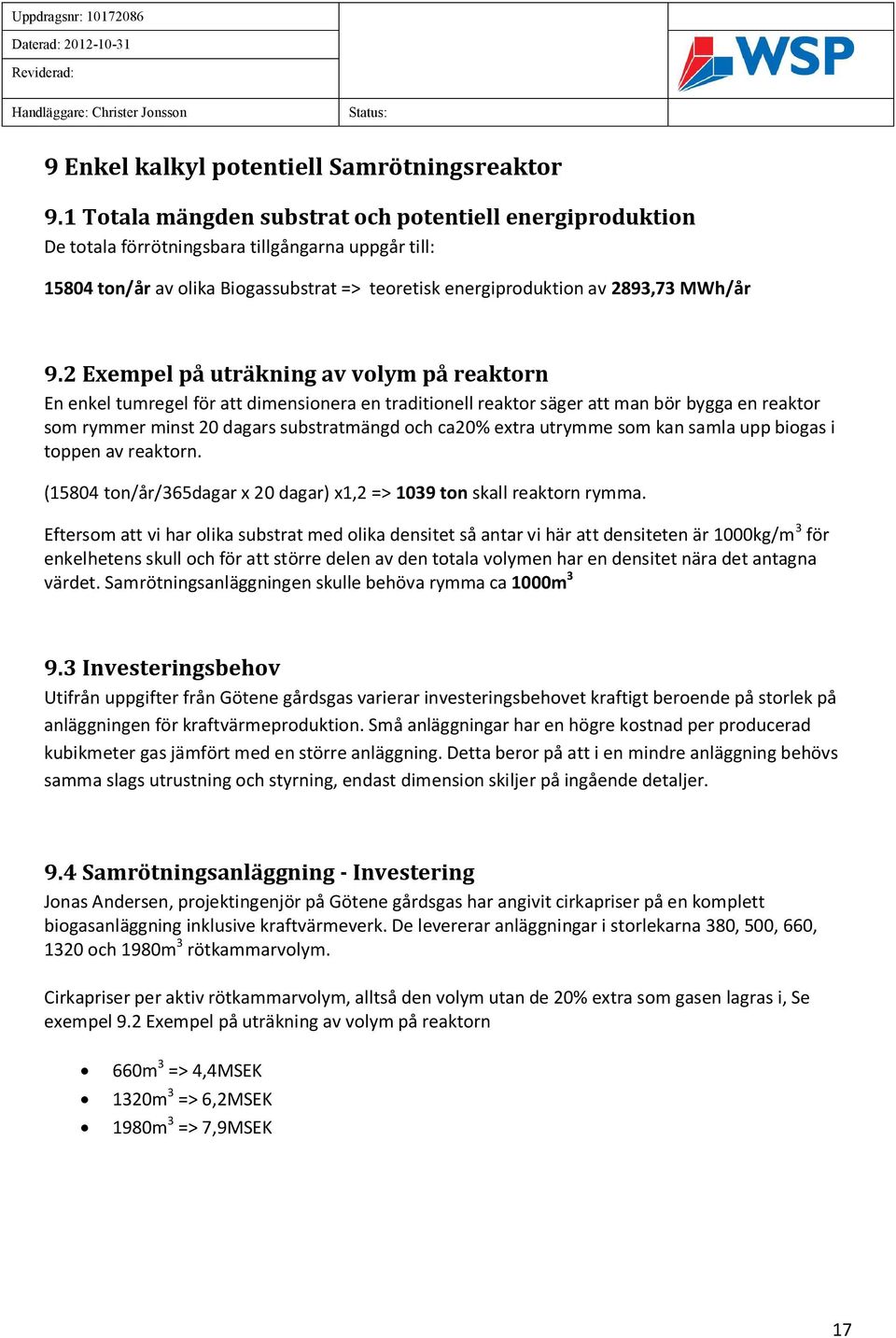 2 Exempel på uträkning av volym på reaktorn En enkel tumregel för att dimensionera en traditionell reaktor säger att man bör bygga en reaktor som rymmer minst 20 dagars substratmängd och ca20% extra