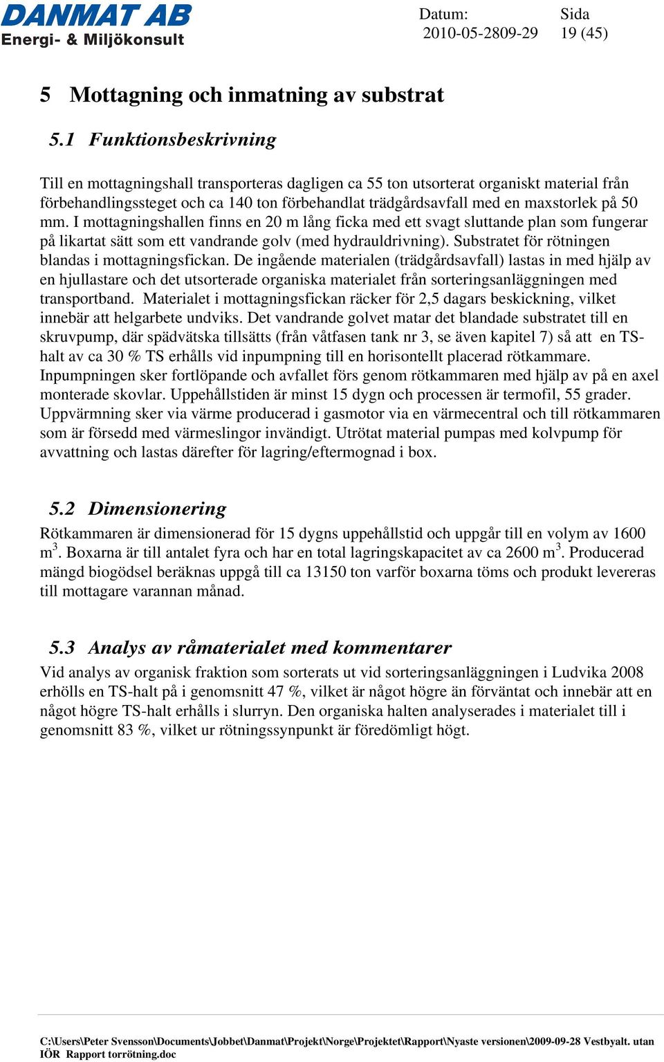 på 50 mm. I mottagningshallen finns en 20 m lång ficka med ett svagt sluttande plan som fungerar på likartat sätt som ett vandrande golv (med hydrauldrivning).