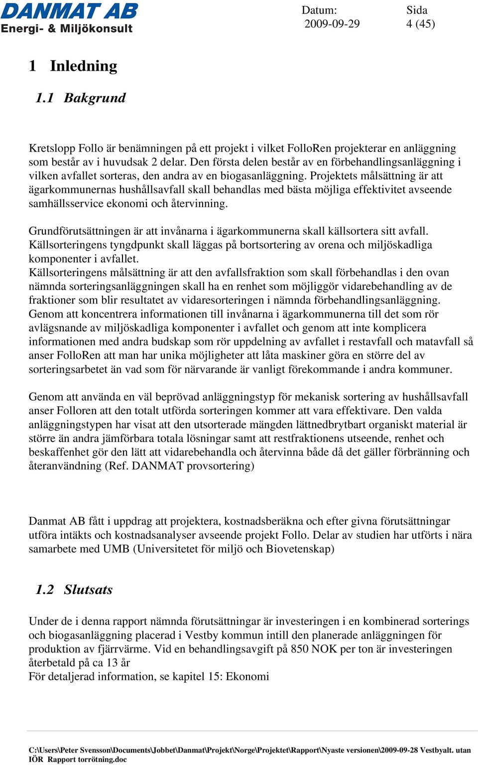 Projektets målsättning är att ägarkommunernas hushållsavfall skall behandlas med bästa möjliga effektivitet avseende samhällsservice ekonomi och återvinning.