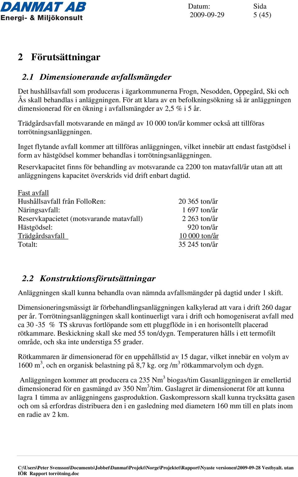 Trädgårdsavfall motsvarande en mängd av 10 000 ton/år kommer också att tillföras torrötningsanläggningen.