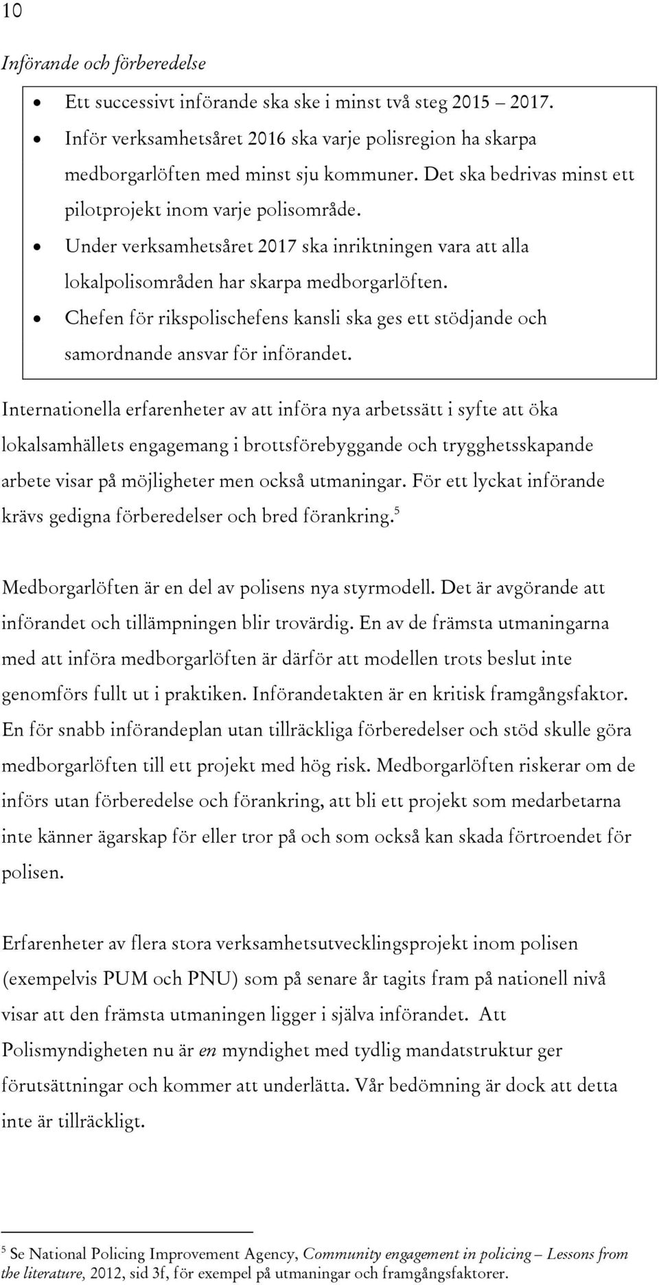 Chefen för rikspolischefens kansli ska ges ett stödjande och samordnande ansvar för införandet.