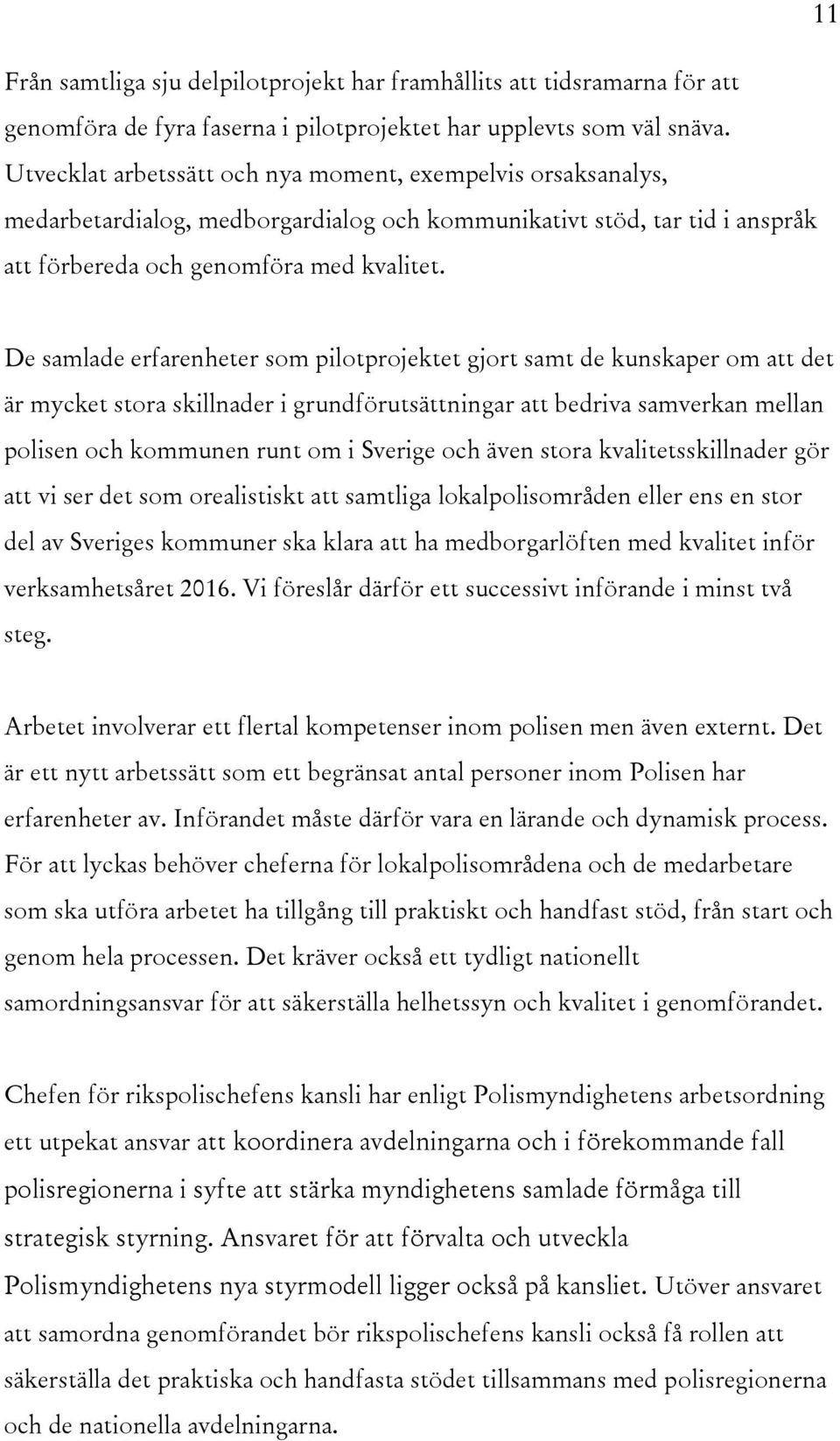 De samlade erfarenheter som pilotprojektet gjort samt de kunskaper om att det är mycket stora skillnader i grundförutsättningar att bedriva samverkan mellan polisen och kommunen runt om i Sverige och