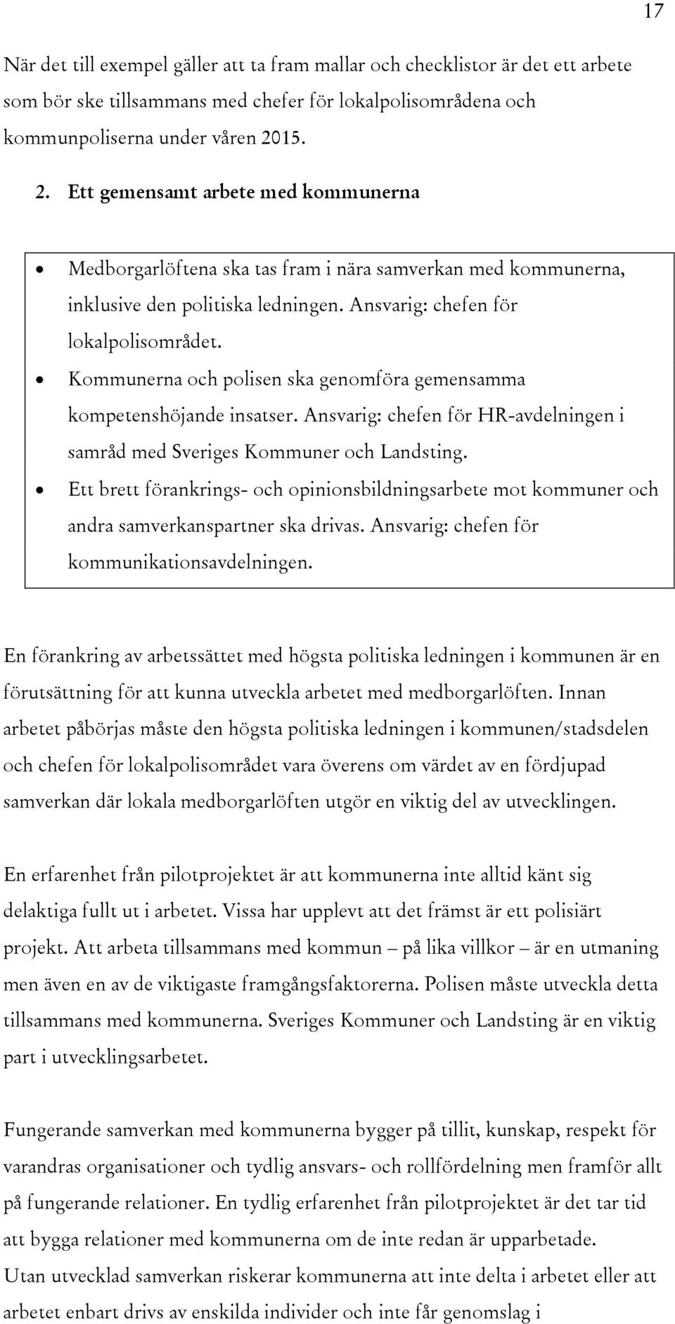 Kommunerna och polisen ska genomföra gemensamma kompetenshöjande insatser. Ansvarig: chefen för HR-avdelningen i samråd med Sveriges Kommuner och Landsting.