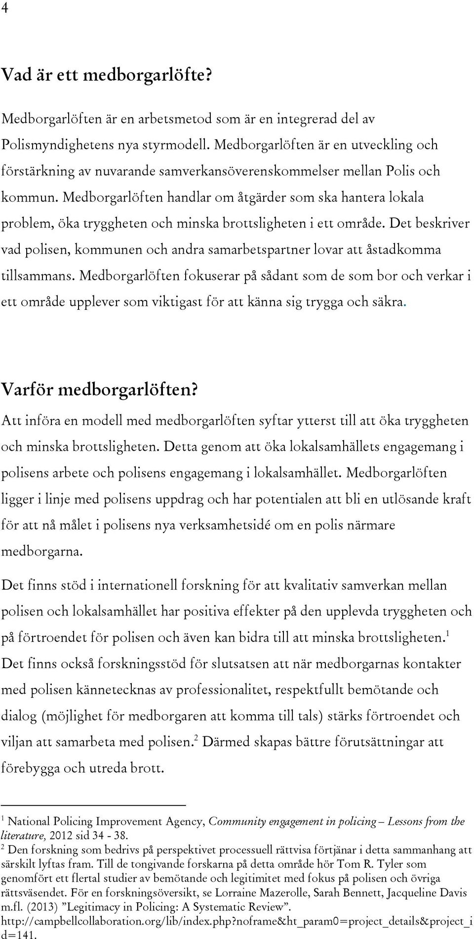 Medborgarlöften handlar om åtgärder som ska hantera lokala problem, öka tryggheten och minska brottsligheten i ett område.