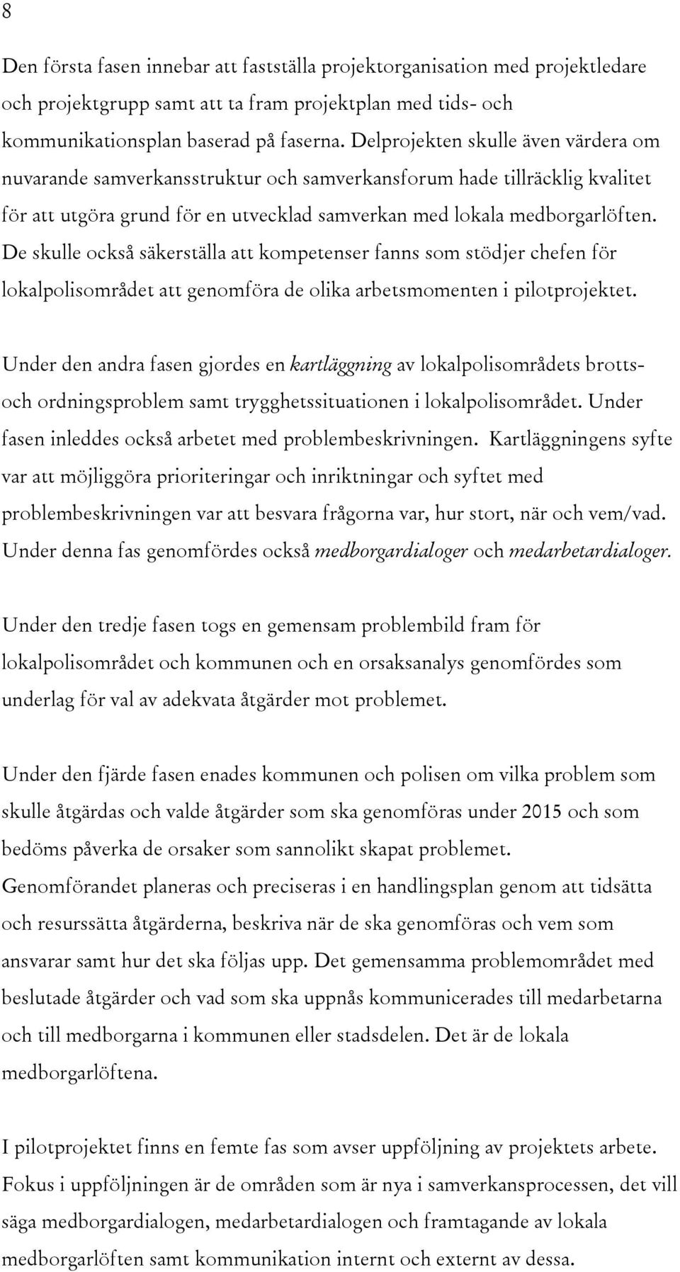 De skulle också säkerställa att kompetenser fanns som stödjer chefen för lokalpolisområdet att genomföra de olika arbetsmomenten i pilotprojektet.