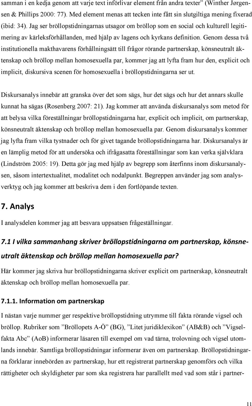 Genom dessa två institutionella makthavarens förhållningsätt till frågor rörande partnerskap, könsneutralt äktenskap och bröllop mellan homosexuella par, kommer jag att lyfta fram hur den, explicit