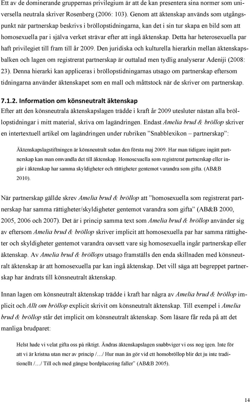 Detta har heterosexuella par haft privilegiet till fram till år 2009.