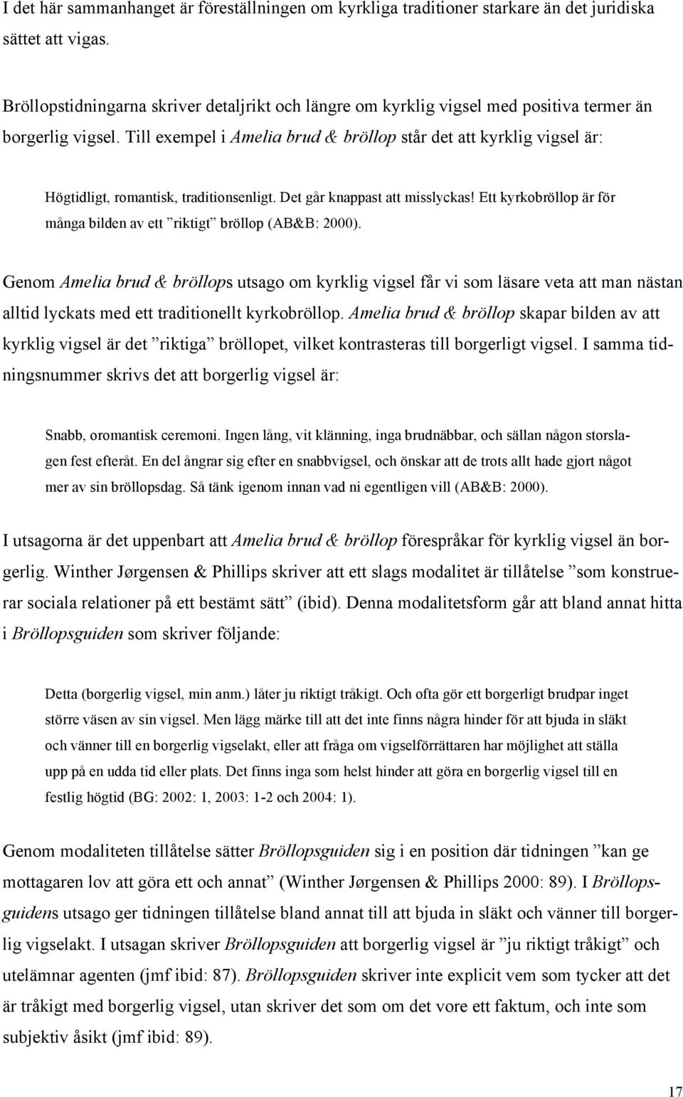 Till exempel i Amelia brud & bröllop står det att kyrklig vigsel är: Högtidligt, romantisk, traditionsenligt. Det går knappast att misslyckas!