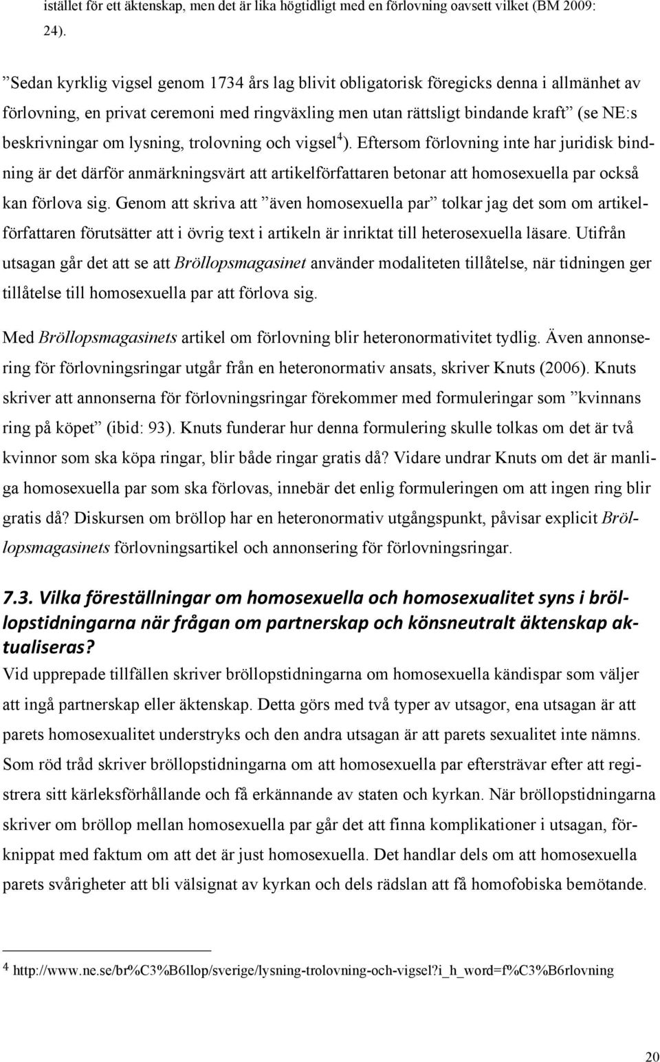 lysning, trolovning och vigsel 4 ). Eftersom förlovning inte har juridisk bindning är det därför anmärkningsvärt att artikelförfattaren betonar att homosexuella par också kan förlova sig.