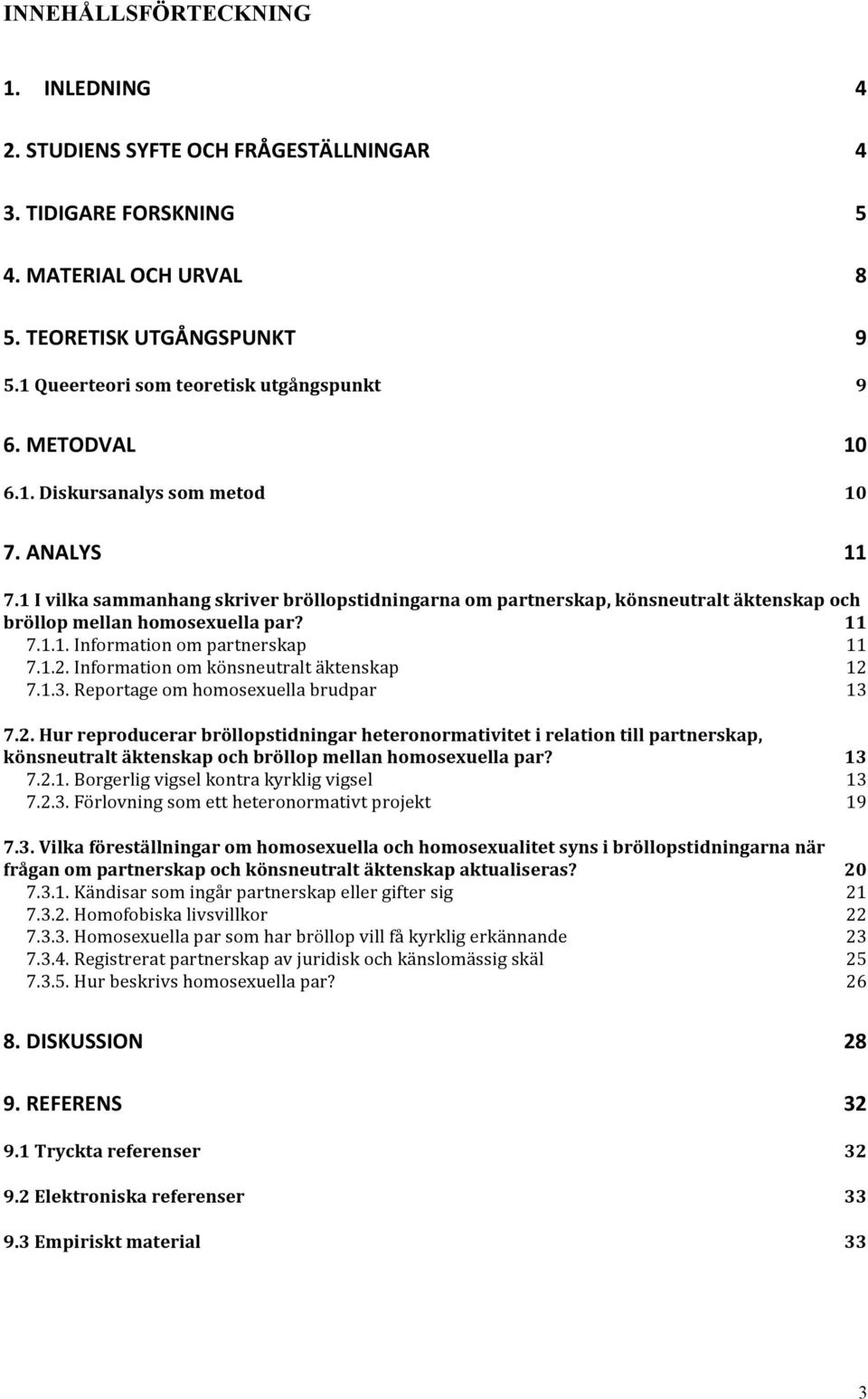 1.2. Information om könsneutralt äktenskap 12 7.1.3. Reportage om homosexuella brudpar 13 7.2. Hur reproducerar bröllopstidningar heteronormativitet i relation till partnerskap, könsneutralt äktenskap och bröllop mellan homosexuella par?