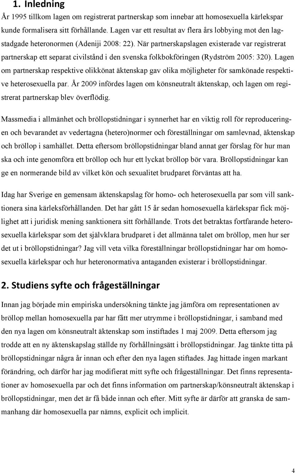 När partnerskapslagen existerade var registrerat partnerskap ett separat civilstånd i den svenska folkbokföringen (Rydström 2005: 320).