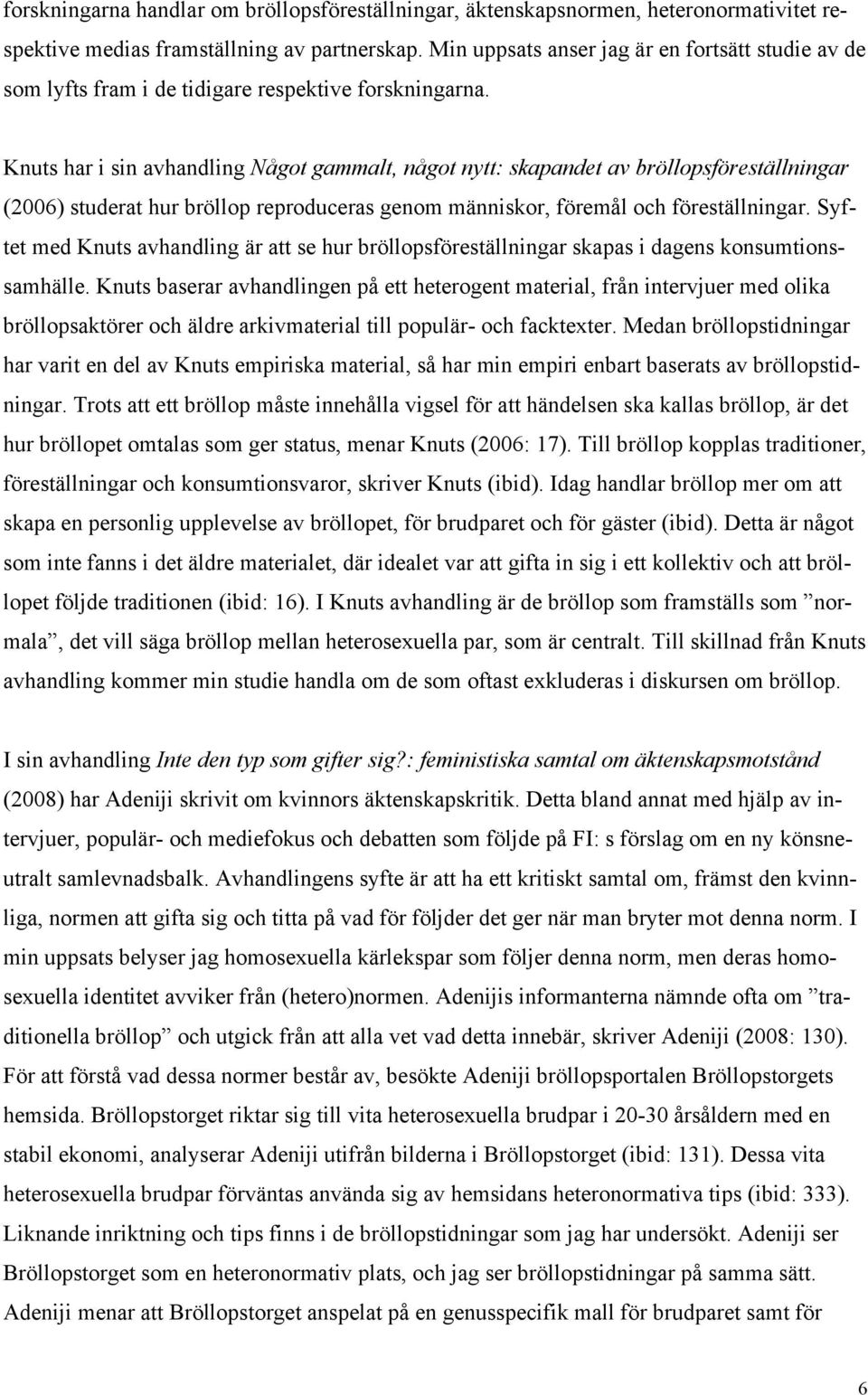 Knuts har i sin avhandling Något gammalt, något nytt: skapandet av bröllopsföreställningar (2006) studerat hur bröllop reproduceras genom människor, föremål och föreställningar.