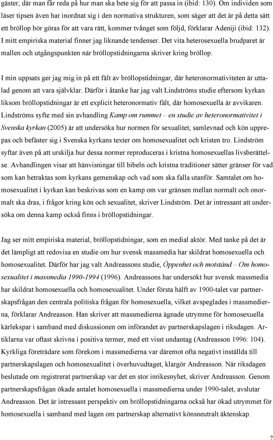 (ibid: 132). I mitt empiriska material finner jag liknande tendenser. Det vita heterosexuella brudparet är mallen och utgångspunkten när bröllopstidningarna skriver kring bröllop.