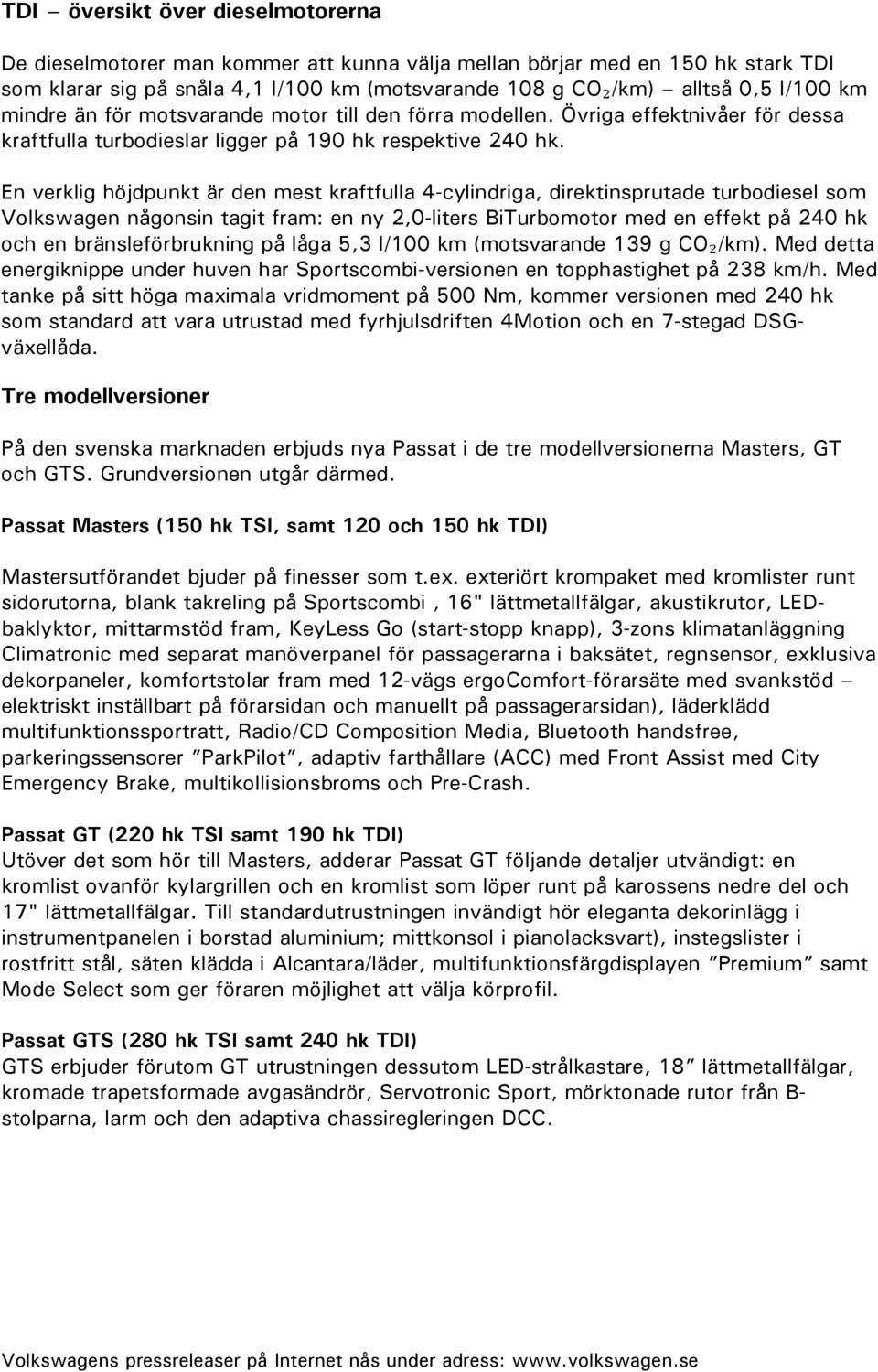 En verklig höjdpunkt är den mest kraftfulla 4-cylindriga, direktinsprutade turbodiesel som Volkswagen någonsin tagit fram: en ny 2,0-liters BiTurbomotor med en effekt på 240 hk och en