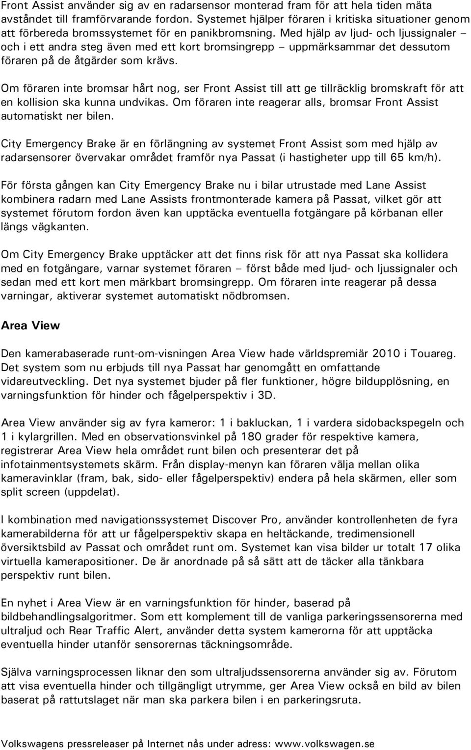 Med hjälp av ljud- och ljussignaler och i ett andra steg även med ett kort bromsingrepp uppmärksammar det dessutom föraren på de åtgärder som krävs.