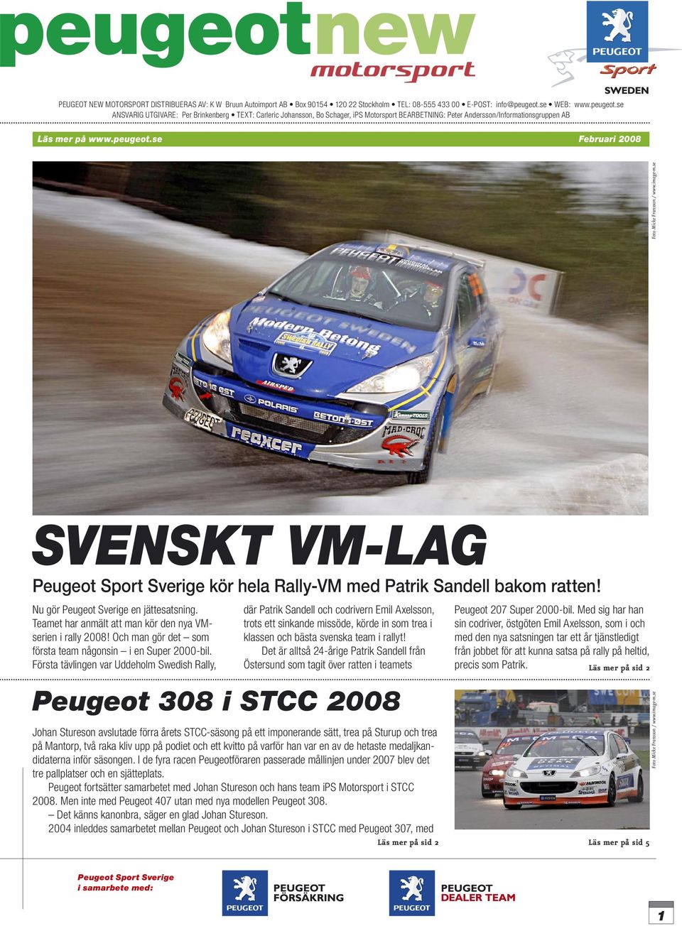 Nu gör Peugeot Sverige en jättesatsning. Teamet har anmält att man kör den nya VMserien i rally 2008! Och man gör det som första team någonsin i en Super 2000-bil.