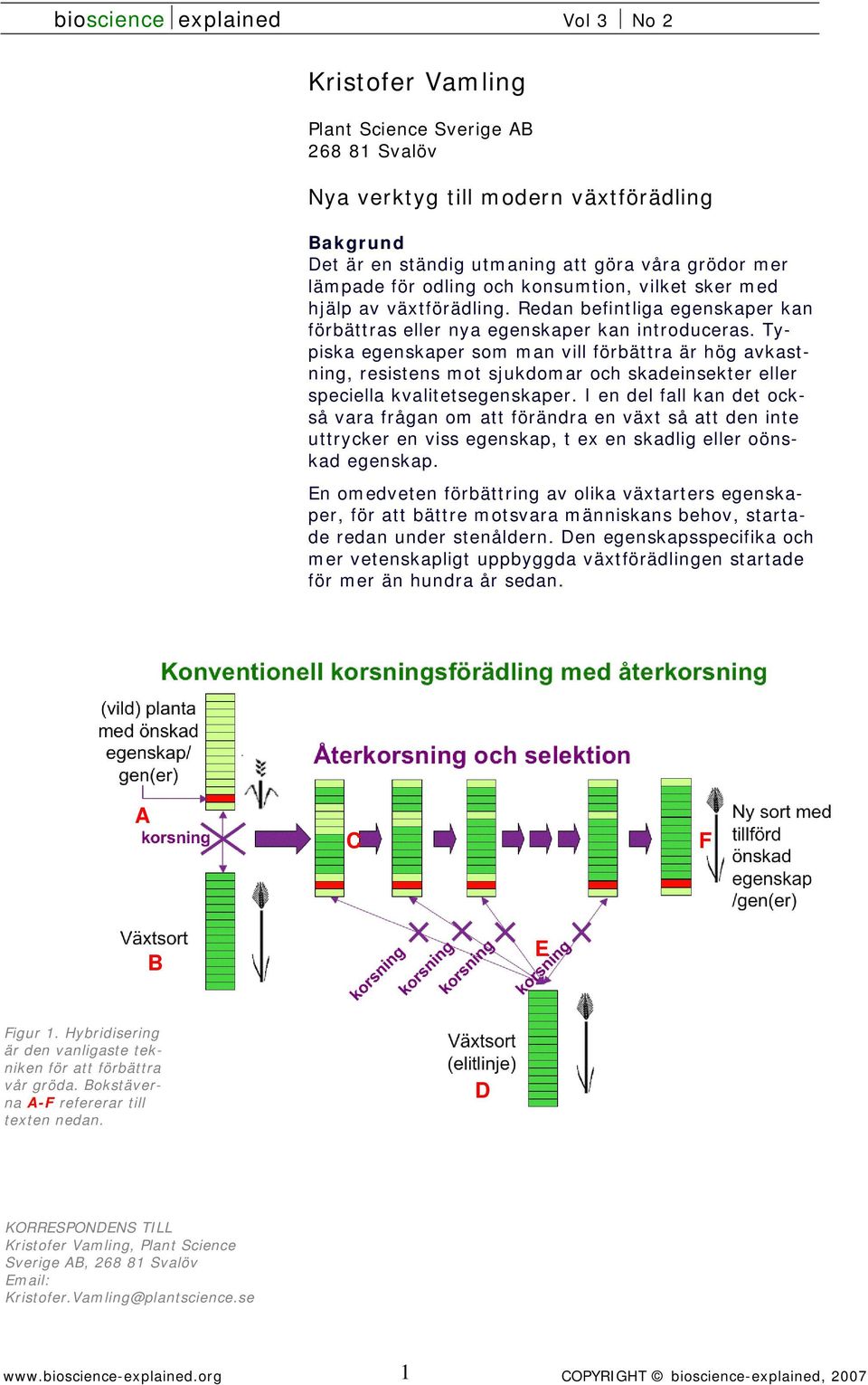 Typiska egenskaper som man vill förbättra är hög avkastning, resistens mot sjukdomar och skadeinsekter eller speciella kvalitetsegenskaper.