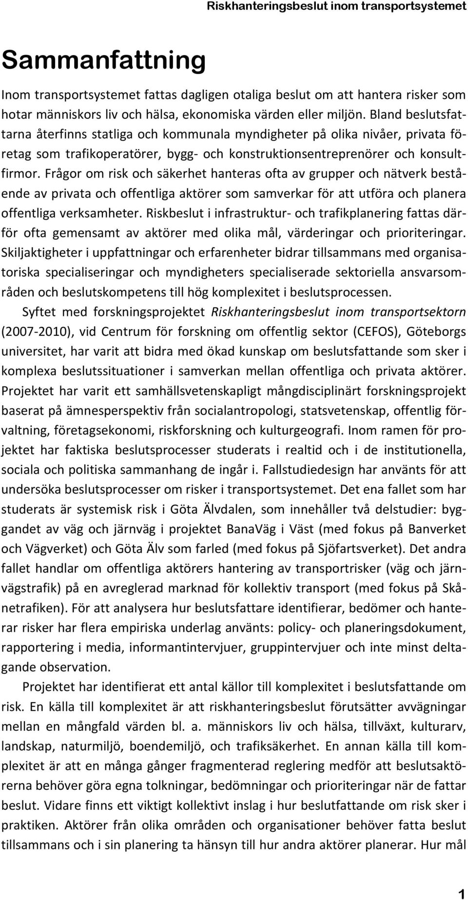 Frågor om risk och säkerhet hanteras ofta av grupper och nätverk bestående av privata och offentliga aktörer som samverkar för att utföra och planera offentliga verksamheter.