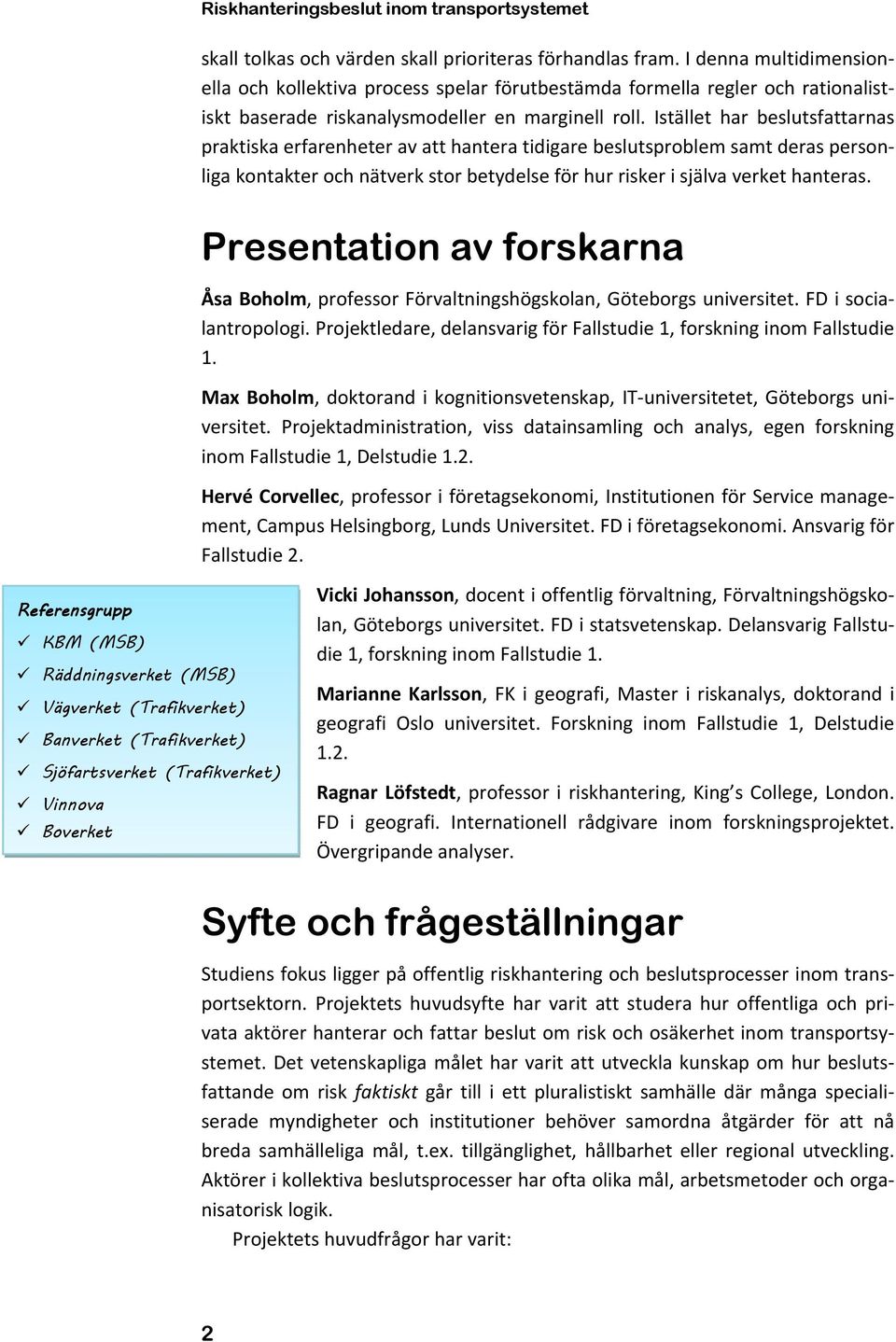 Istället har beslutsfattarnas praktiska erfarenheter av att hantera tidigare beslutsproblem samt deras personliga kontakter och nätverk stor betydelse för hur risker i själva verket hanteras.