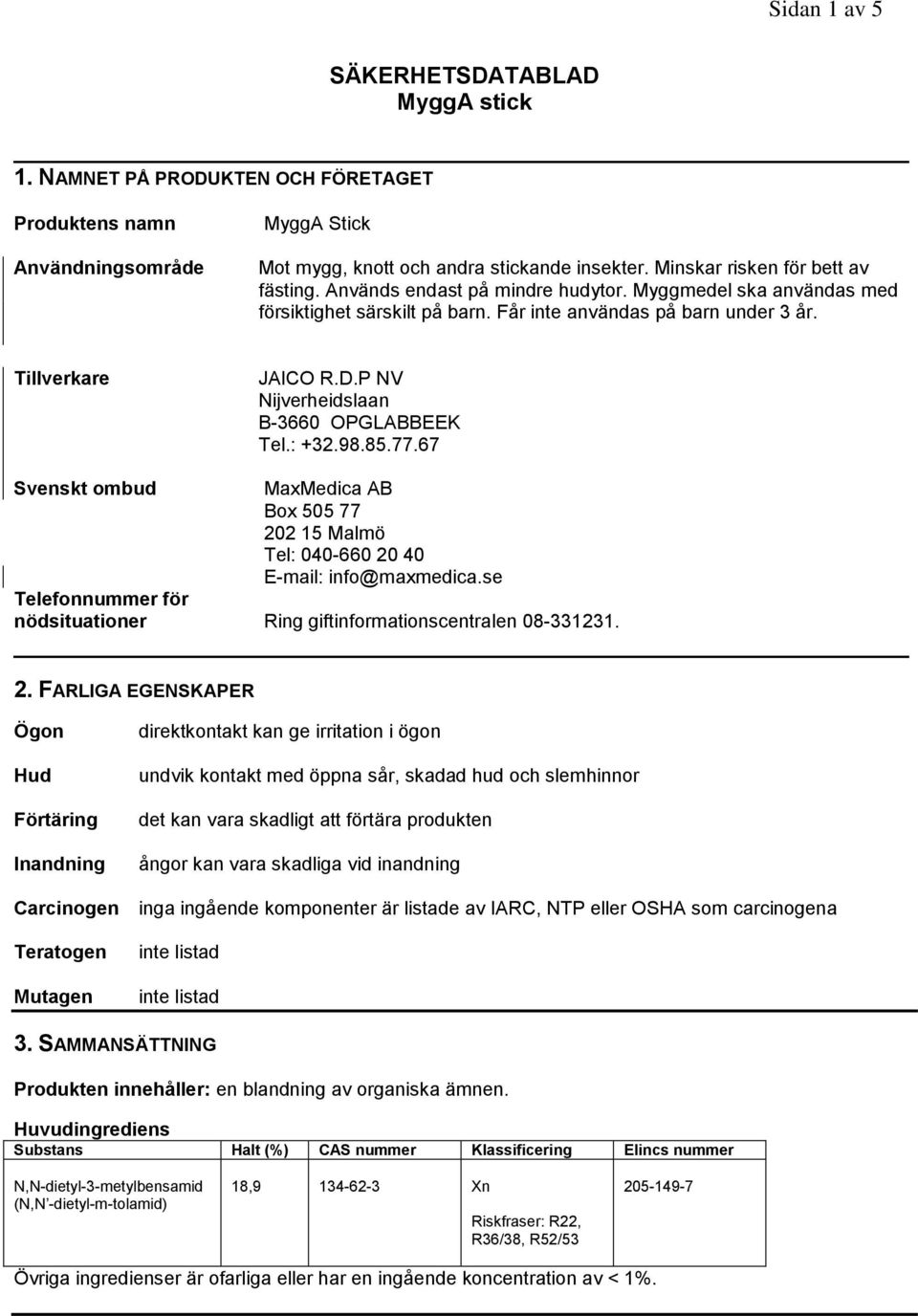 P NV Nijverheidslaan B-3660 OPGLABBEEK Tel.: +32.98.85.77.67 Svenskt ombud MaxMedica AB Box 505 77 202 15 Malmö Tel: 040-660 20 40 E-mail: info@maxmedica.