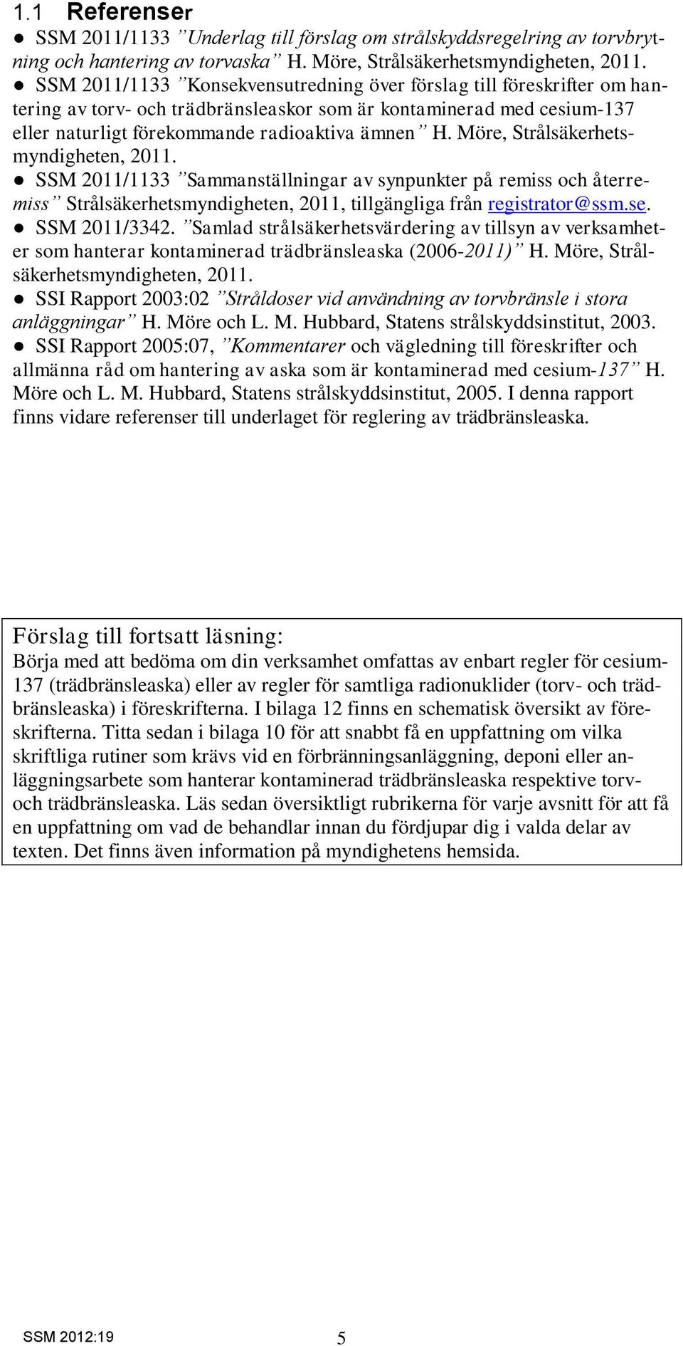 Möre, Strålsäkerhetsmyndigheten, 2011. SSM 2011/1133 Sammanställningar av synpunkter på remiss och återremiss Strålsäkerhetsmyndigheten, 2011, tillgängliga från registrator@ssm.se. SSM 2011/3342.