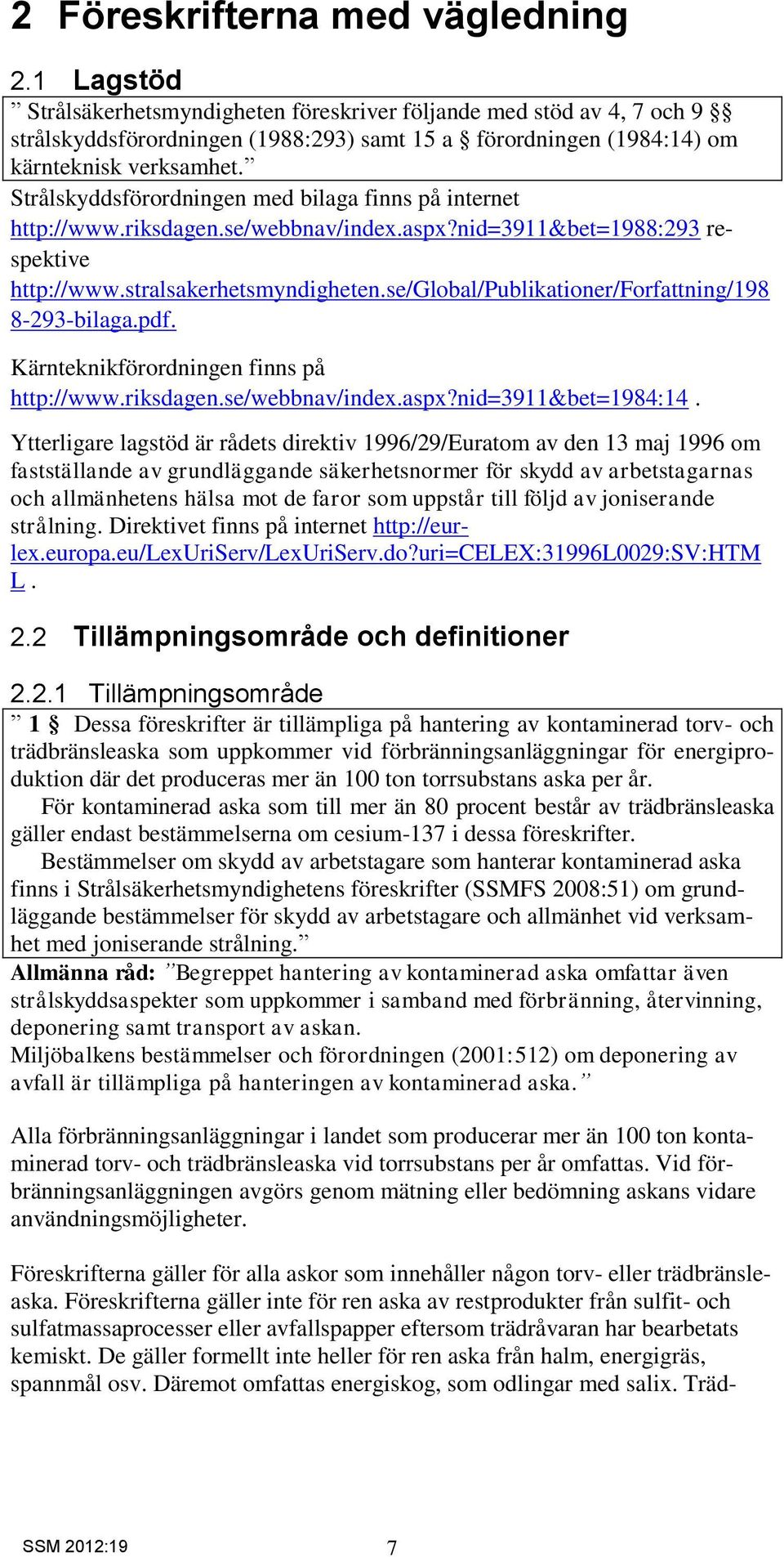 Strålskyddsförordningen med bilaga finns på internet http://www.riksdagen.se/webbnav/index.aspx?nid=3911&bet=1988:293 respektive http://www.stralsakerhetsmyndigheten.